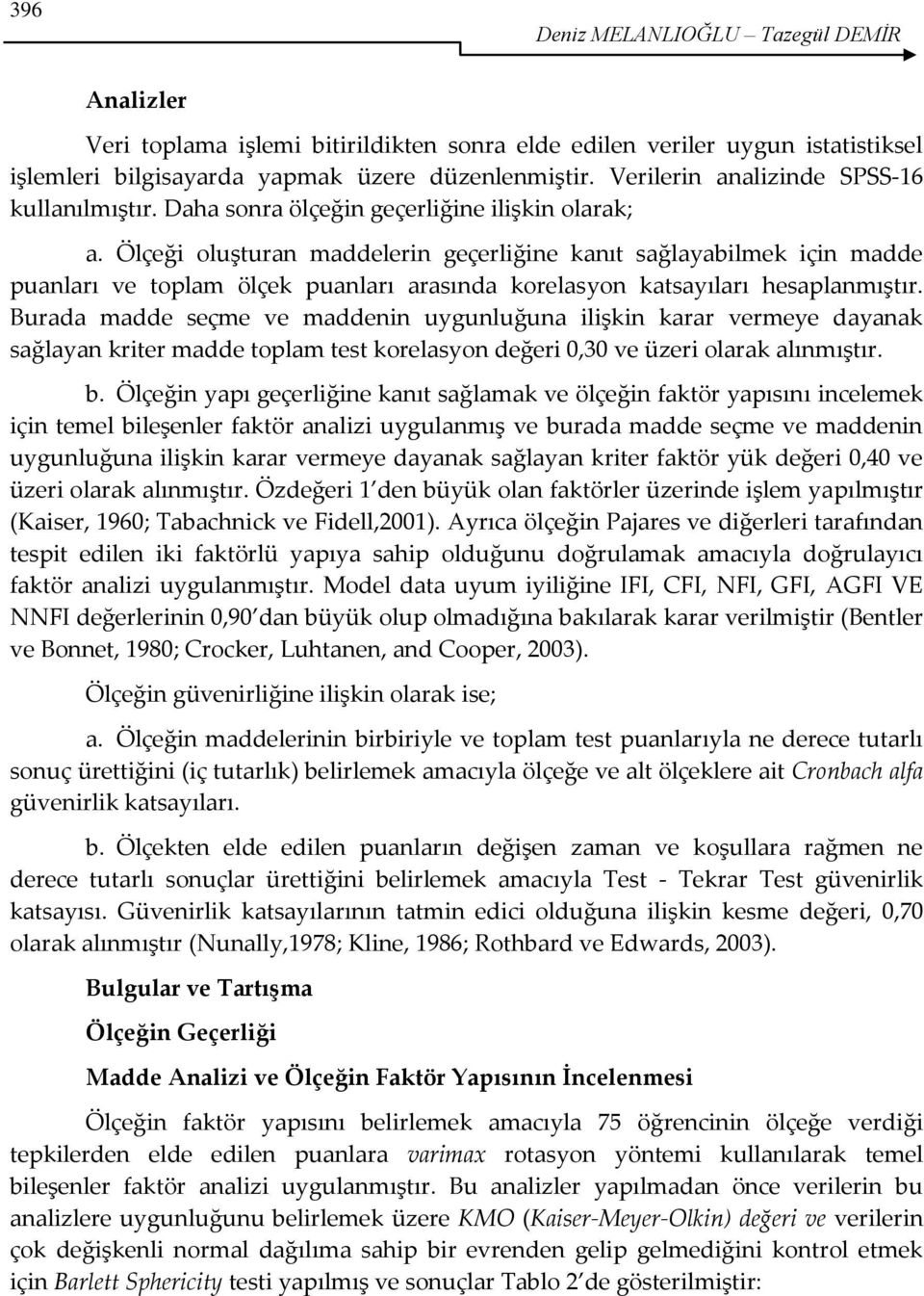 Ölçeği oluşturan maddelerin geçerliğine kanıt sağlayabilmek için madde puanları ve toplam ölçek puanları arasında korelasyon katsayıları hesaplanmıştır.