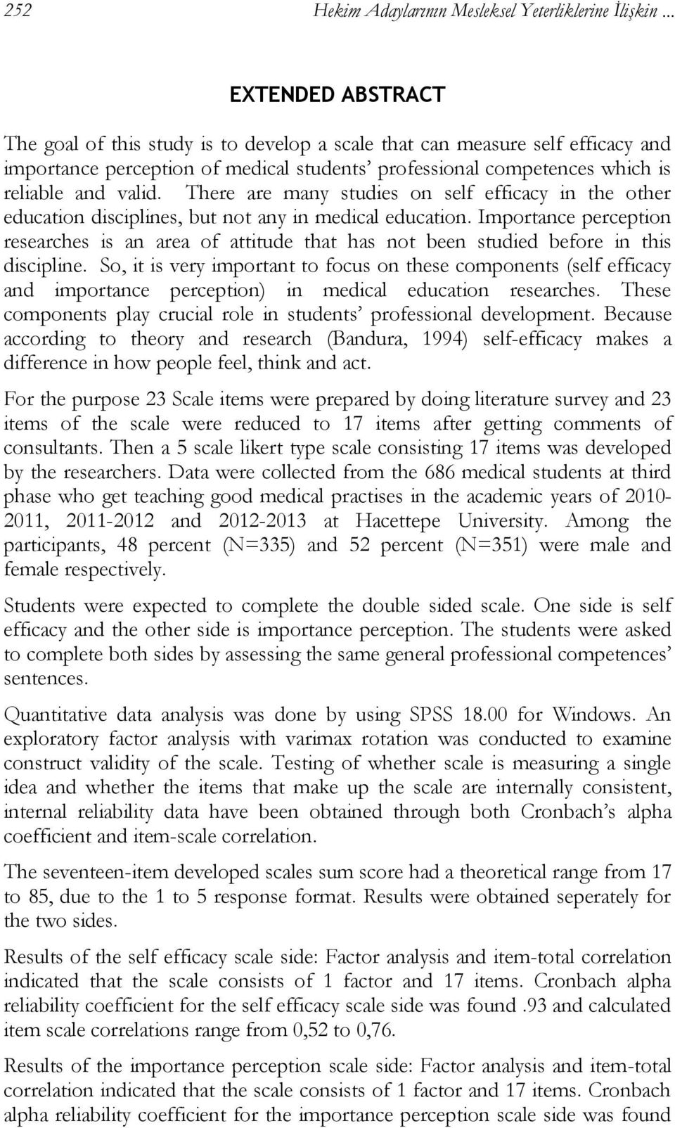 There are many studies on self efficacy in the other education disciplines, but not any in medical education.