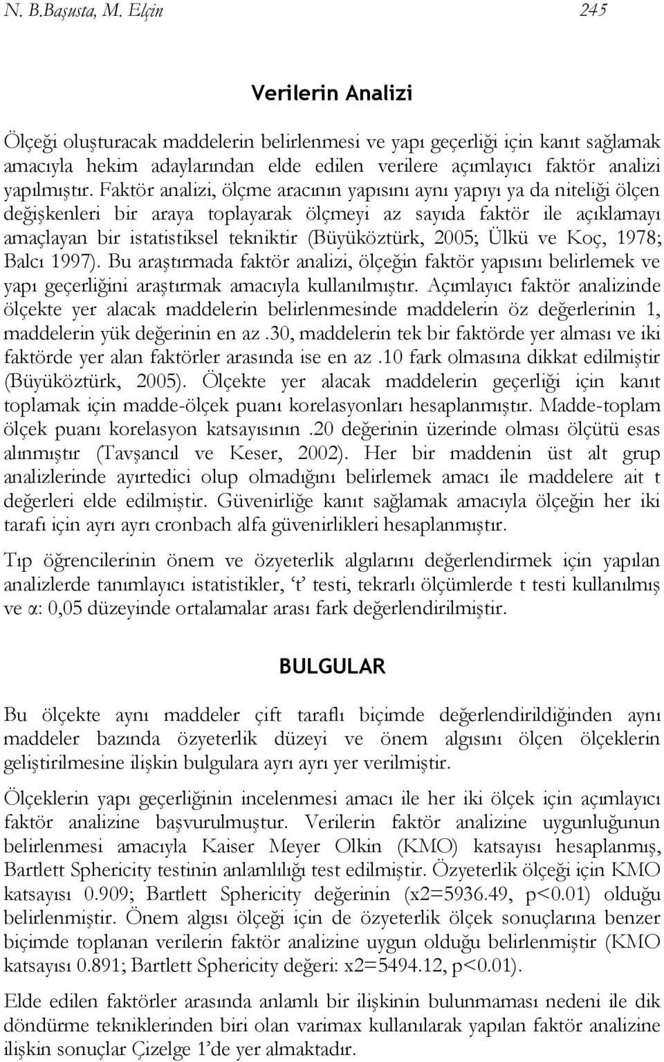 Faktör analizi, ölçme aracının yapısını aynı yapıyı ya da niteliği ölçen değişkenleri bir araya toplayarak ölçmeyi az sayıda faktör ile açıklamayı amaçlayan bir istatistiksel tekniktir (Büyüköztürk,