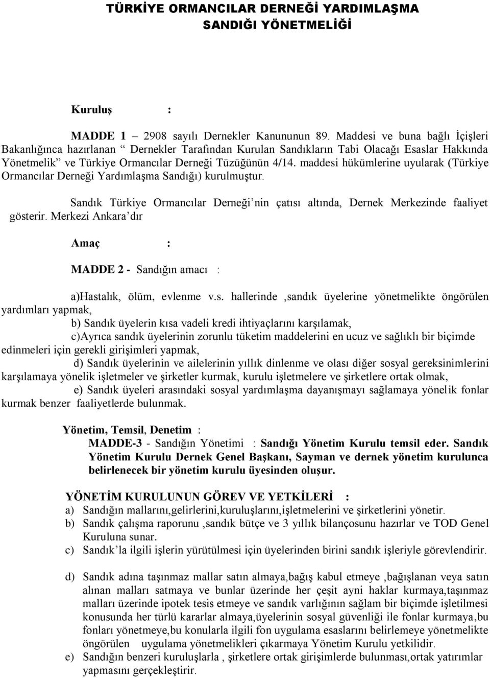 maddesi hükümlerine uyularak (Türkiye Ormancılar Derneği Yardımlaşma Sandığı) kurulmuştur. Sandık Türkiye Ormancılar Derneği nin çatısı altında, Dernek Merkezinde faaliyet gösterir.