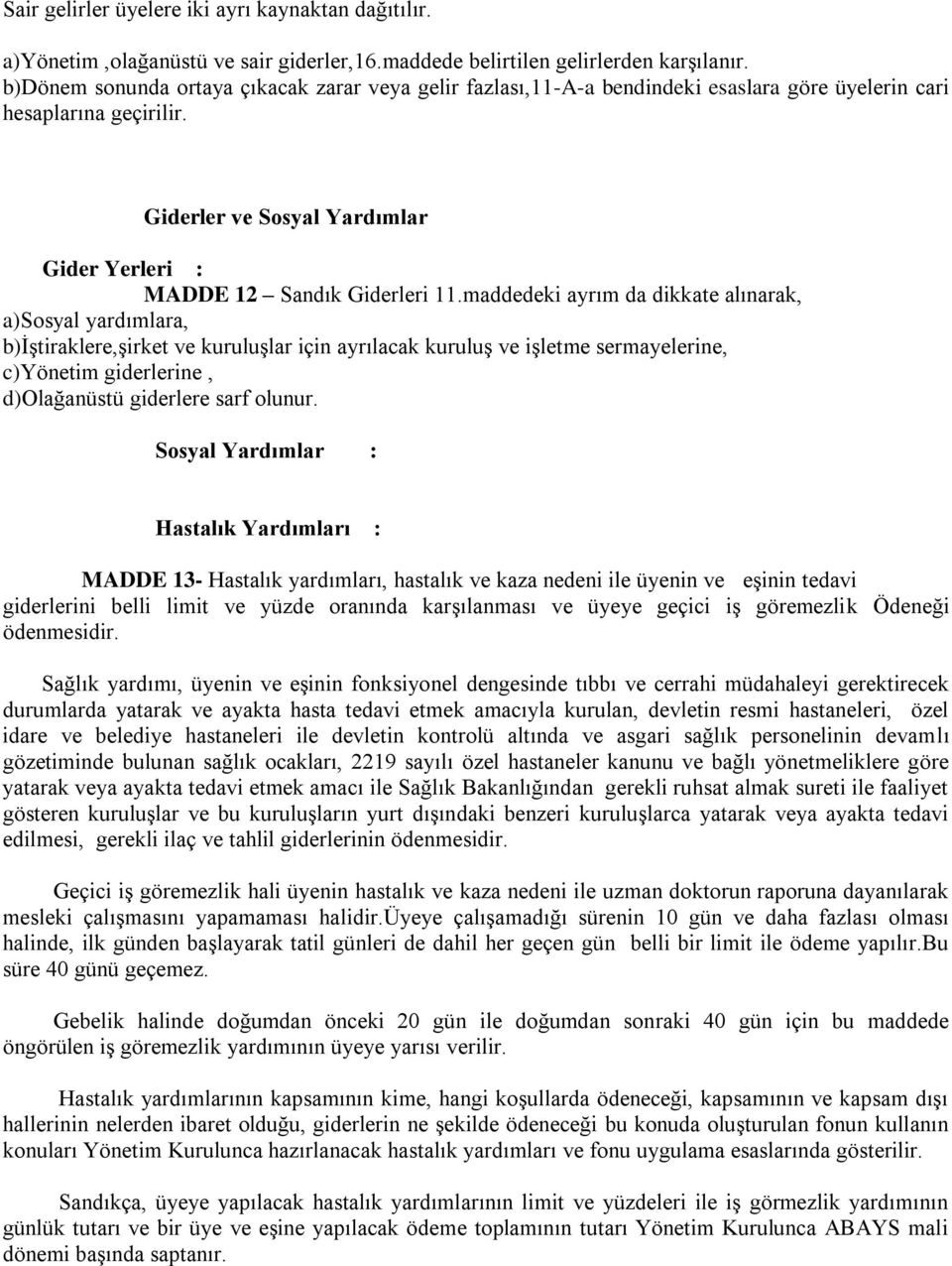 maddedeki ayrım da dikkate alınarak, a)sosyal yardımlara, b)iştiraklere,şirket ve kuruluşlar için ayrılacak kuruluş ve işletme sermayelerine, c)yönetim giderlerine, d)olağanüstü giderlere sarf olunur.