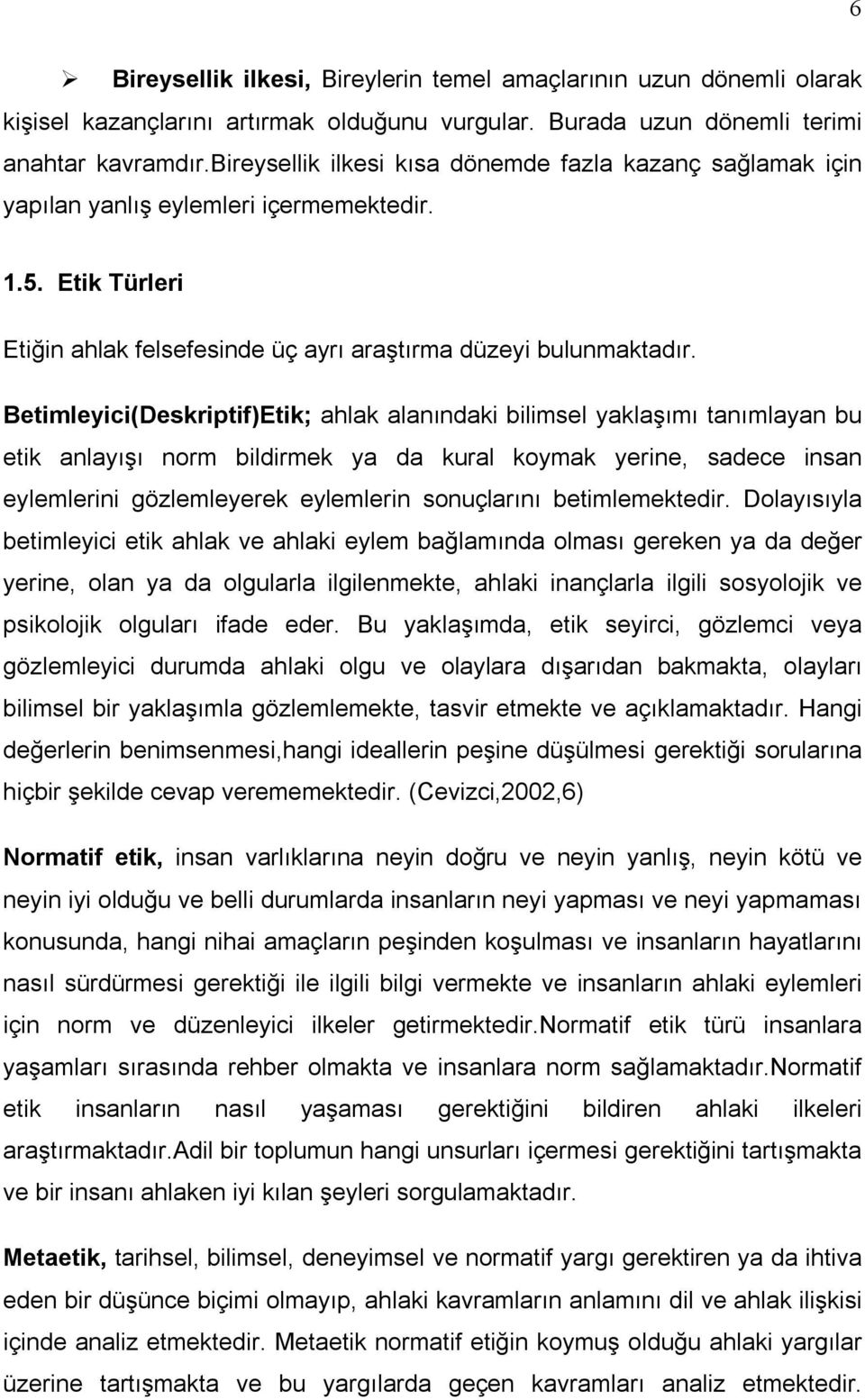 Betimleyici(Deskriptif)Etik; ahlak alanındaki bilimsel yaklaşımı tanımlayan bu etik anlayışı norm bildirmek ya da kural koymak yerine, sadece insan eylemlerini gözlemleyerek eylemlerin sonuçlarını