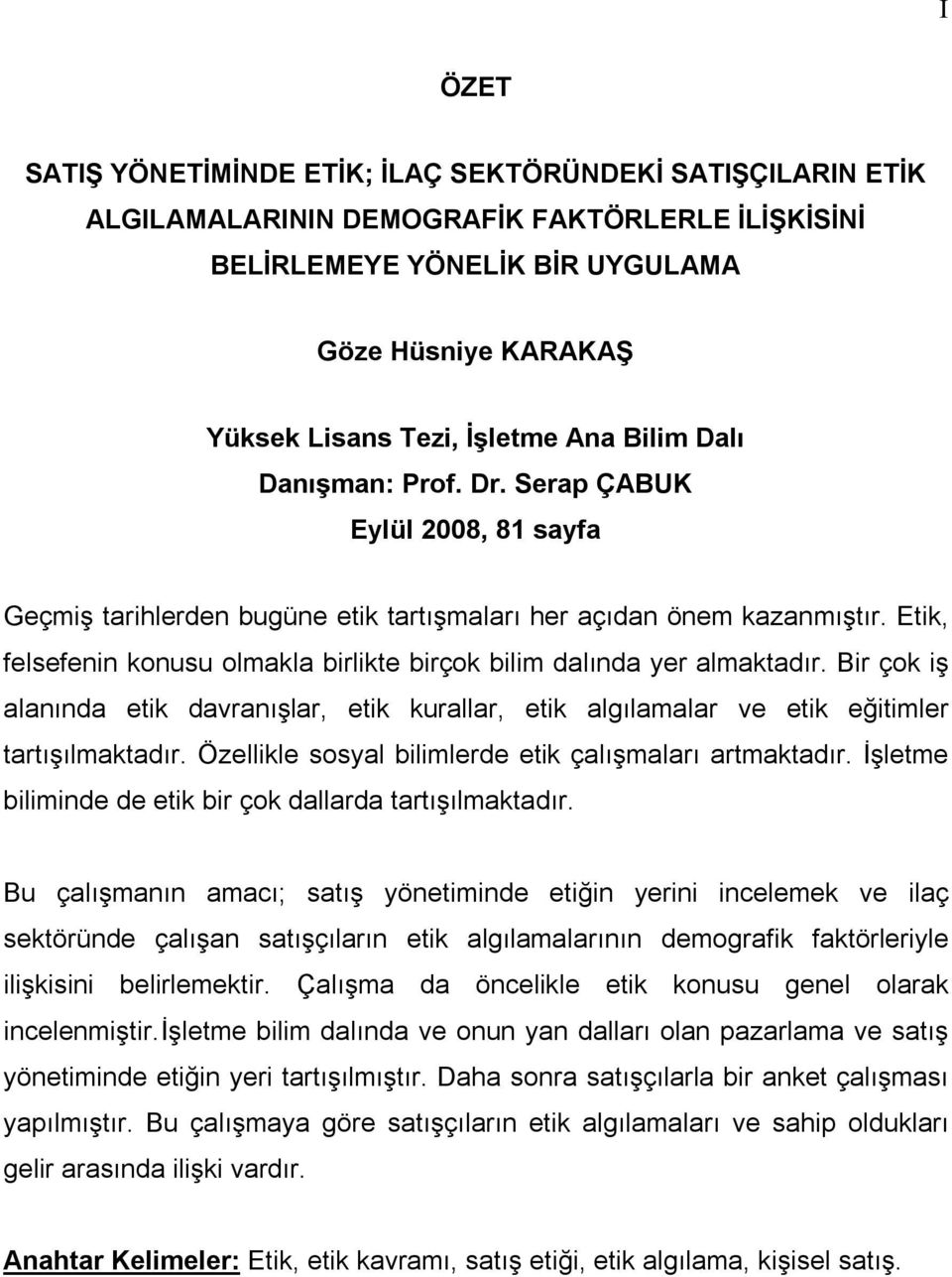 Etik, felsefenin konusu olmakla birlikte birçok bilim dalında yer almaktadır. Bir çok iş alanında etik davranışlar, etik kurallar, etik algılamalar ve etik eğitimler tartışılmaktadır.