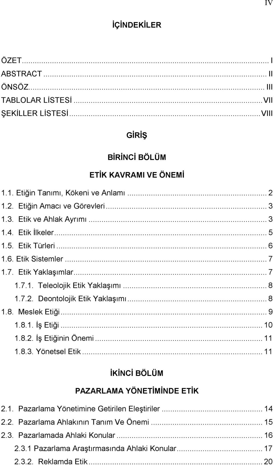 .. 8 1.7.2. Deontolojik Etik Yaklaşımı... 8 1.8. Meslek Etiği... 9 1.8.1. İş Etiği... 10 1.8.2. İş Etiğinin Önemi... 11 1.8.3. Yönetsel Etik... 11 İKİNCİ BÖLÜM PAZARLAMA YÖNETİMİNDE ETİK 2.1. Pazarlama Yönetimine Getirilen Eleştiriler.