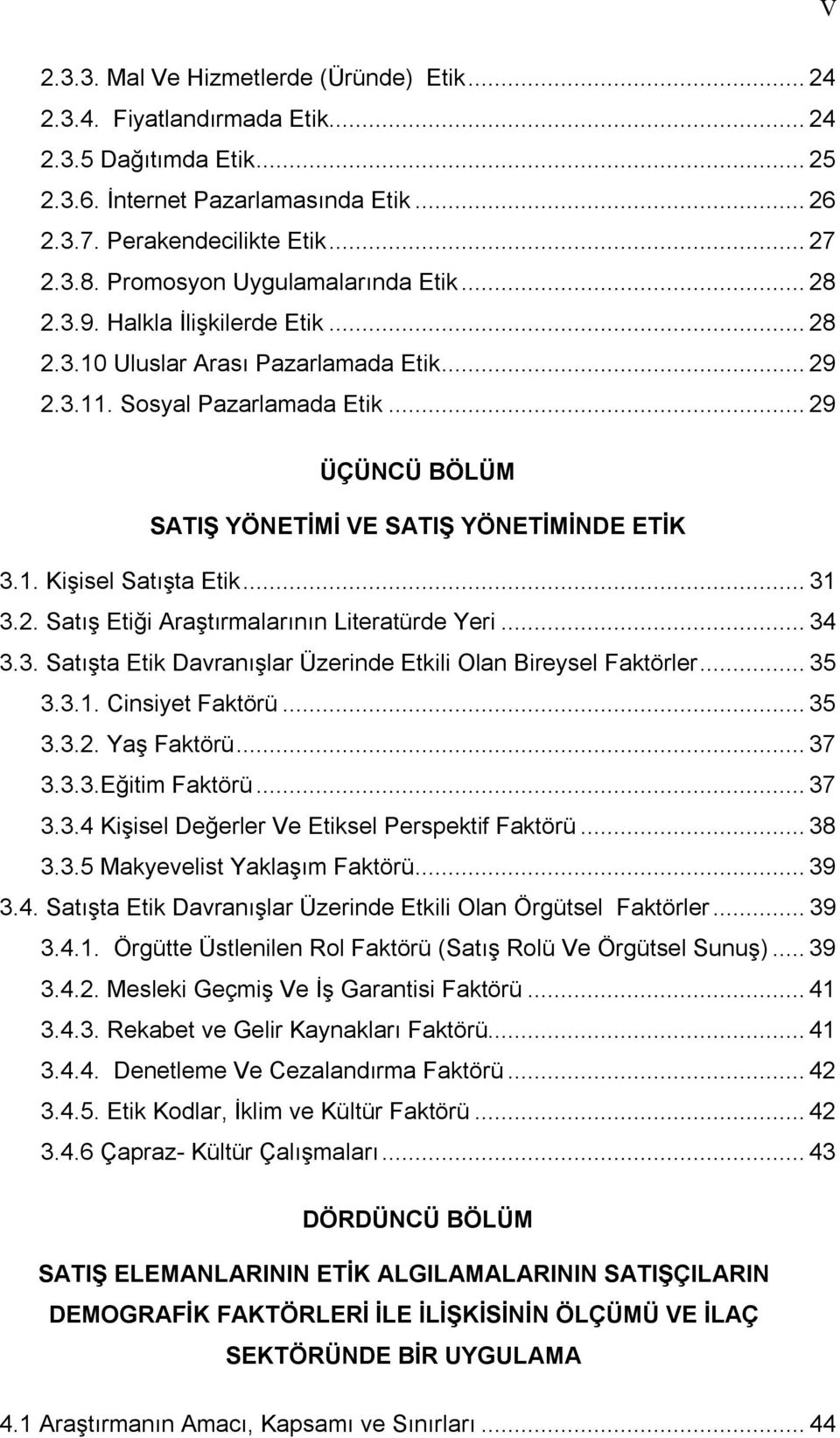 .. 29 ÜÇÜNCÜ BÖLÜM SATIŞ YÖNETİMİ VE SATIŞ YÖNETİMİNDE ETİK 3.1. Kişisel Satışta Etik... 31 3.2. Satış Etiği Araştırmalarının Literatürde Yeri... 34 3.3. Satışta Etik Davranışlar Üzerinde Etkili Olan Bireysel Faktörler.