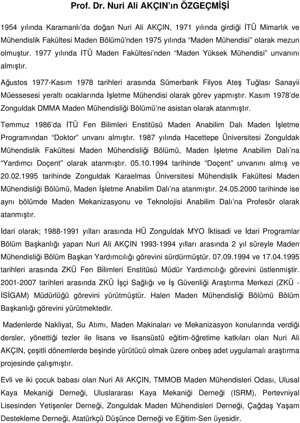 olmuştur. 1977 yılında İTÜ Maden Fakültesi nden Maden Yüksek Mühendisi unvanını almıştır.