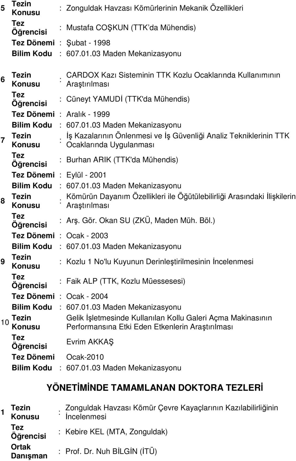 03 Maden Mekanizasyonu 7 in İş Kazalarının Önlenmesi ve İş Güvenliği Analiz Tekniklerinin TTK su Ocaklarında Uygulanması Burhan ARIK (TTK'da Mühendis) Dönemi Eylül - 2001 