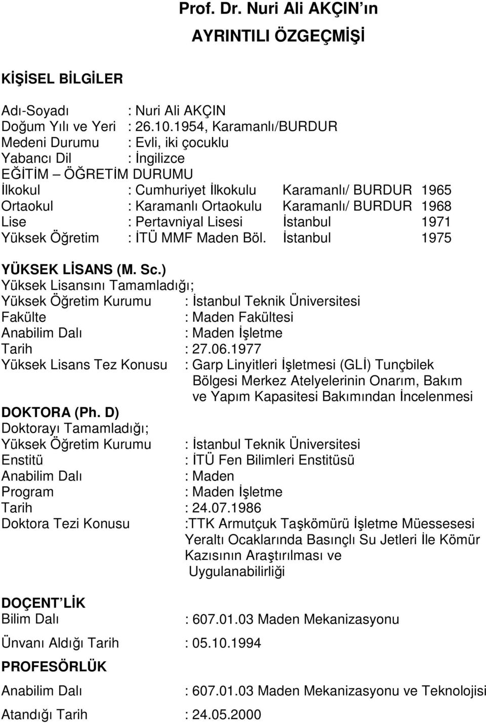 1968 Lise Pertavniyal Lisesi İstanbul 1971 Yüksek Öğretim İTÜ MMF Maden Böl. İstanbul 1975 YÜKSEK LİSANS (M. Sc.