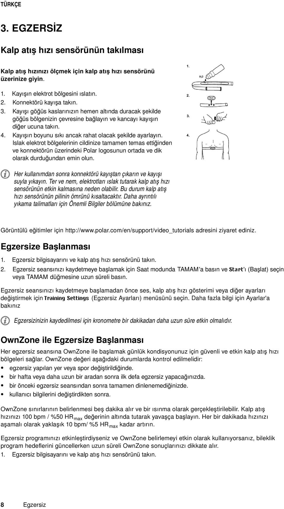 Islak elektrot bölgelerinin cildinize tamamen temas ettiğinden ve konnektörün üzerindeki Polar logosunun ortada ve dik olarak durduğundan emin olun.