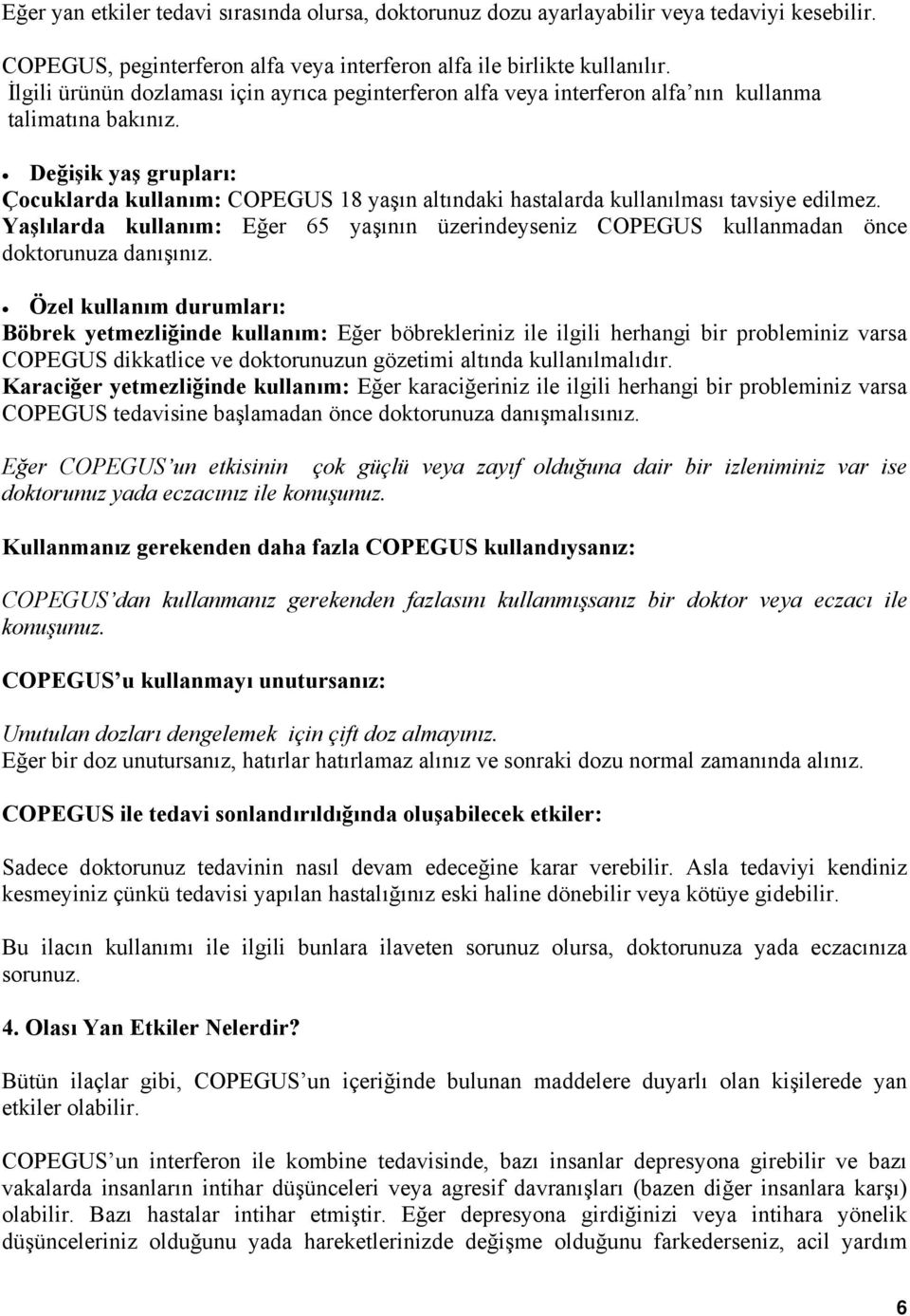 Değişik yaş grupları: Çocuklarda kullanım: COPEGUS 18 yaşın altındaki hastalarda kullanılması tavsiye edilmez.