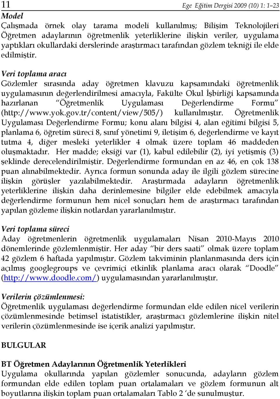 Veri toplama aracı Gözlemler sırasında aday öğretmen klavuzu kapsamındaki öğretmenlik uygulamasının değerlendirilmesi amacıyla, Fakülte Okul İşbirliği kapsamında hazırlanan Öğretmenlik Uygulaması