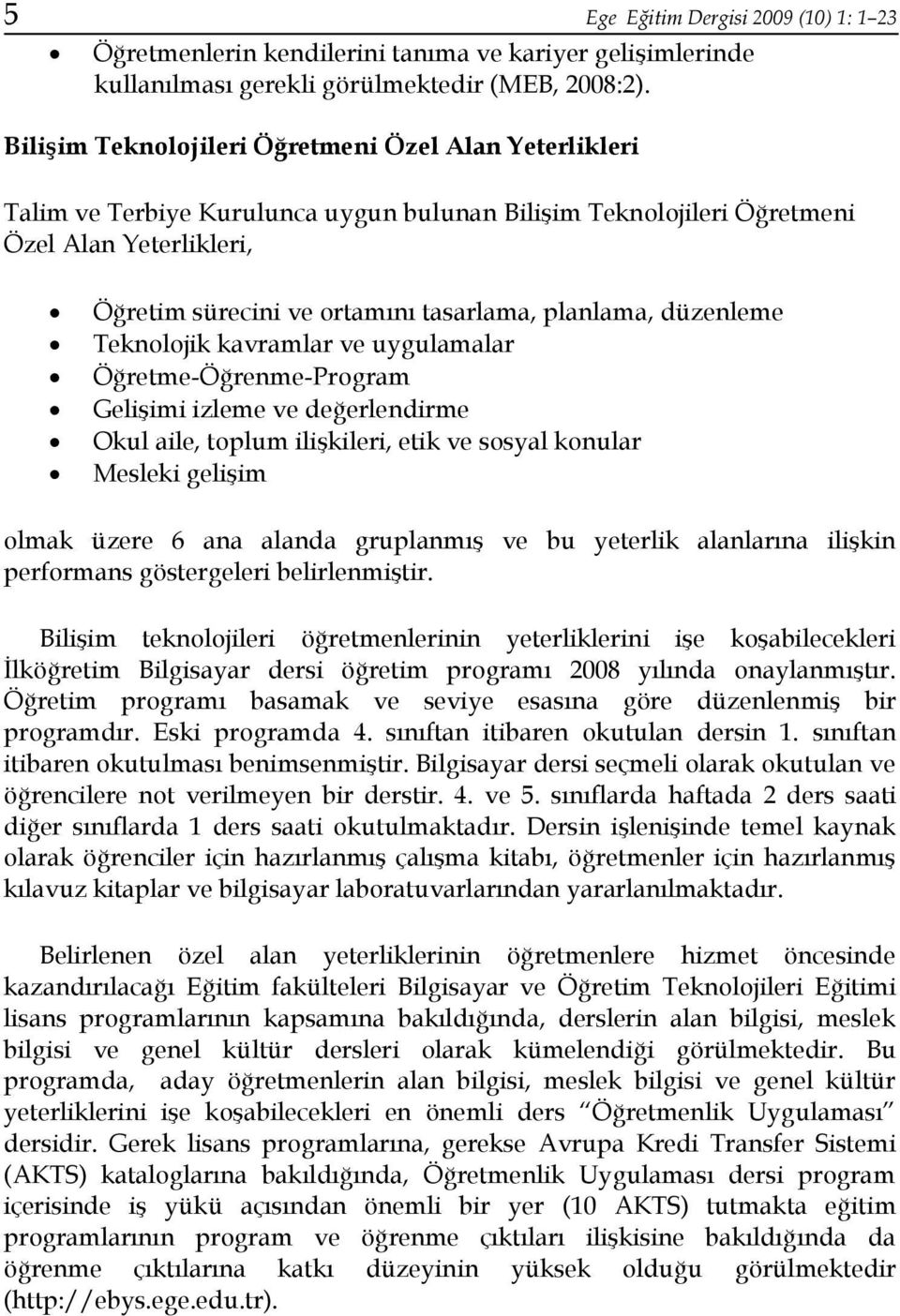 planlama, düzenleme Teknolojik kavramlar ve uygulamalar Öğretme-Öğrenme-Program Gelişimi izleme ve değerlendirme Okul aile, toplum ilişkileri, etik ve sosyal konular Mesleki gelişim olmak üzere 6 ana