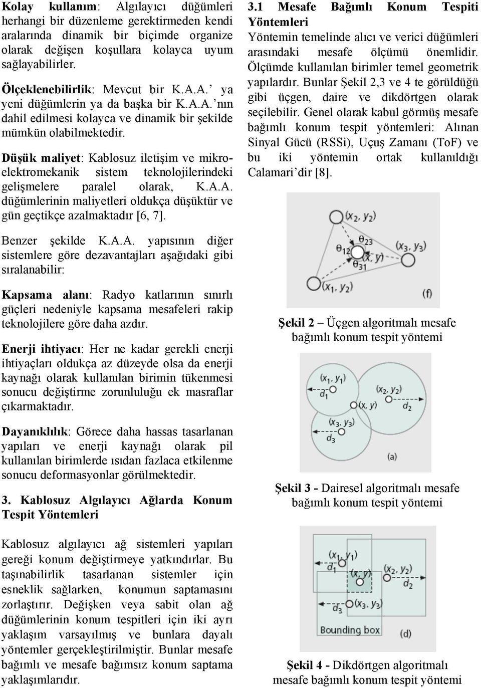 Düşük maliyet: Kablosuz iletişim ve mikroelektromekanik sistem teknolojilerindeki gelişmelere paralel olarak, K.A.A. düğümlerinin maliyetleri oldukça düşüktür ve gün geçtikçe azalmaktadır [6, 7]. 3.