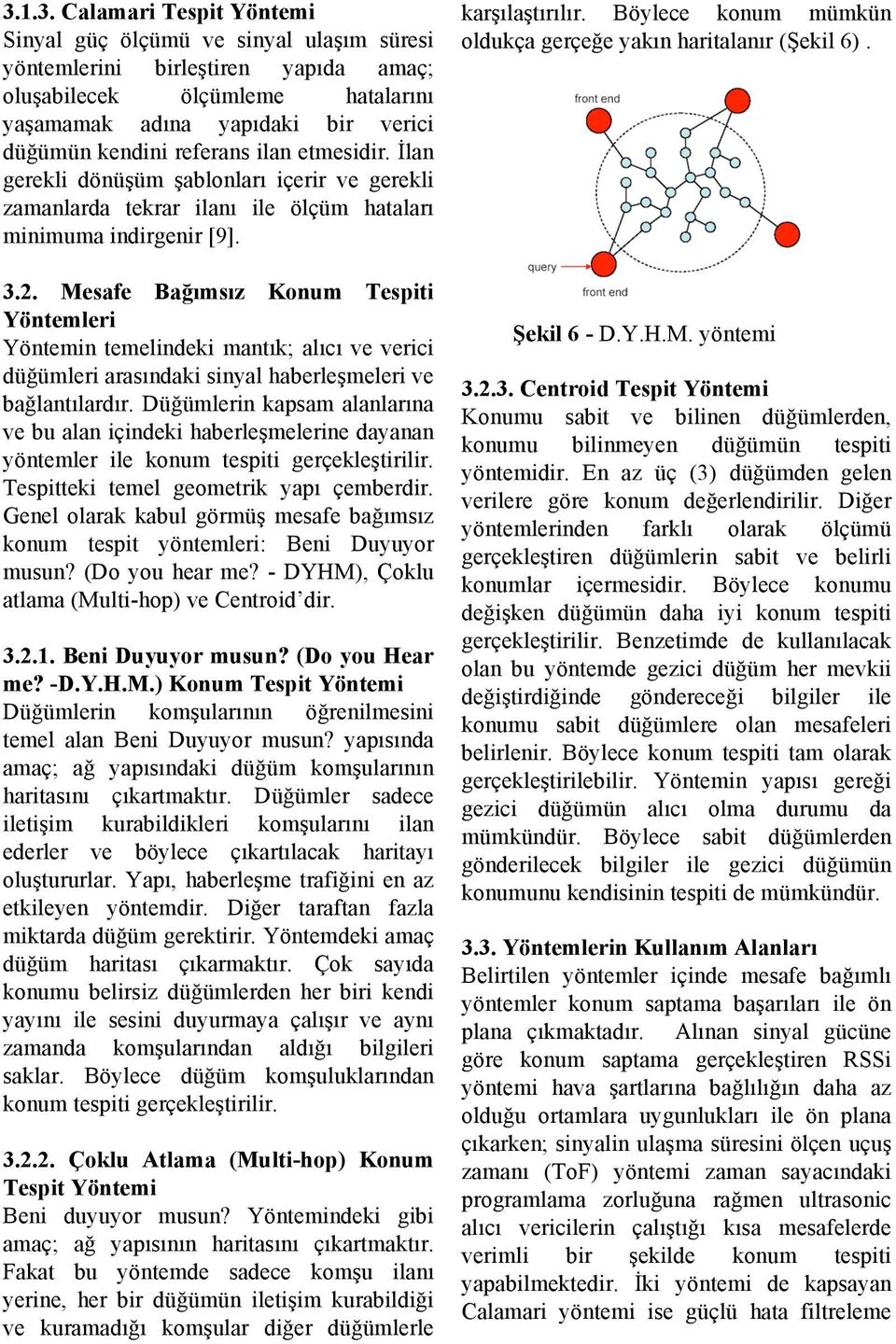 Mesafe Bağımsız Konum Tespiti Yöntemleri Yöntemin temelindeki mantık; alıcı ve verici düğümleri arasındaki sinyal haberleşmeleri ve bağlantılardır.