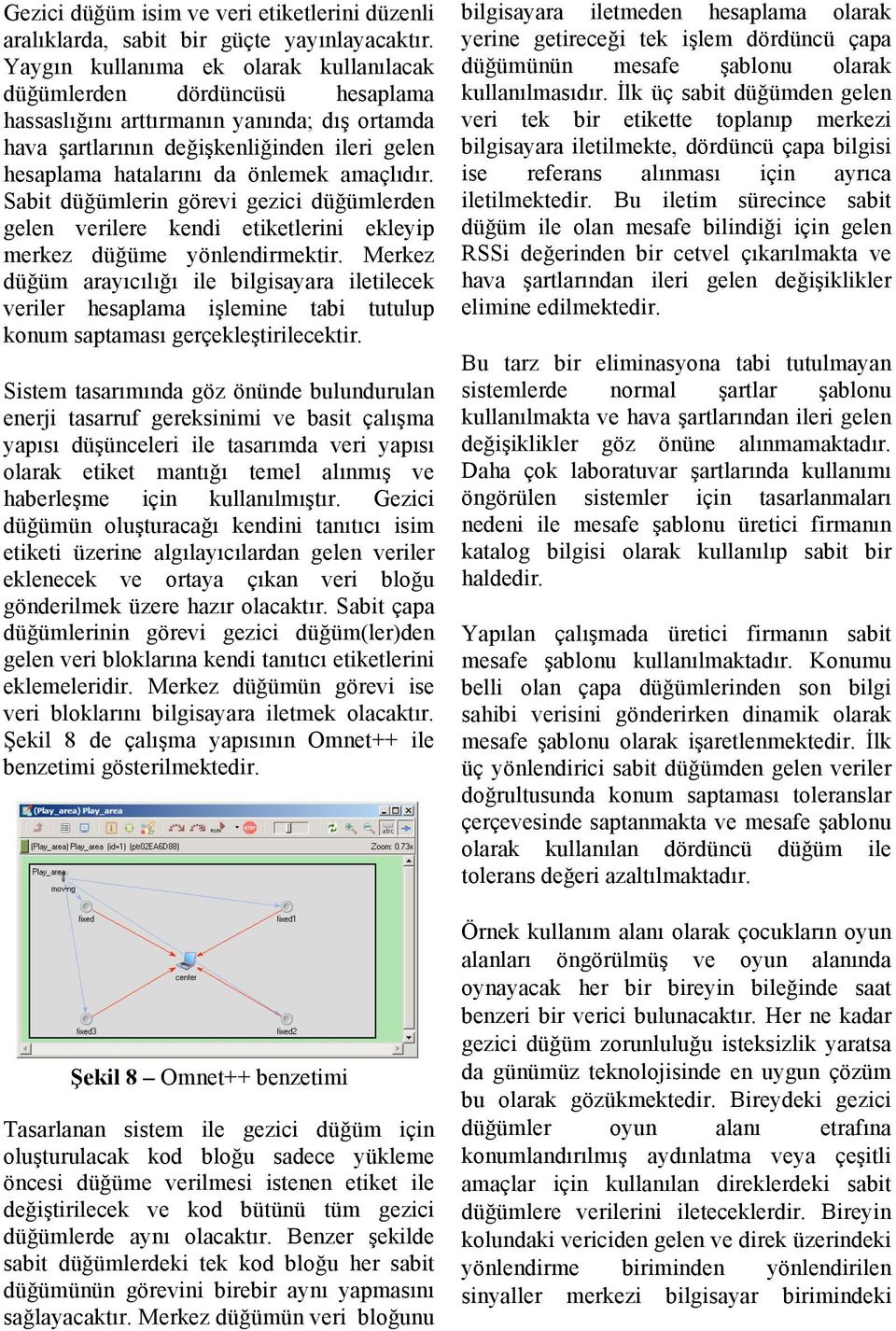 amaçlıdır. Sabit düğümlerin görevi gezici düğümlerden gelen verilere kendi etiketlerini ekleyip merkez düğüme yönlendirmektir.