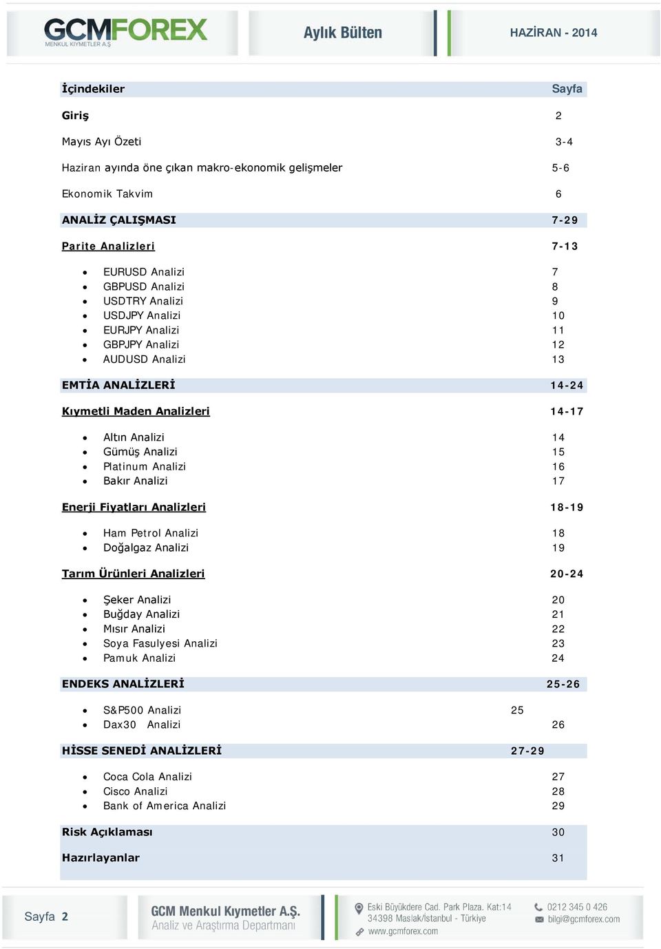 Bakır Analizi 17 Enerji Fiyatları Analizleri 18-19 Ham Petrol Analizi 18 Doğalgaz Analizi 19 Tarım Ürünleri Analizleri 20-24 Şeker Analizi 20 Buğday Analizi 21 Mısır Analizi 22 Soya Fasulyesi Analizi