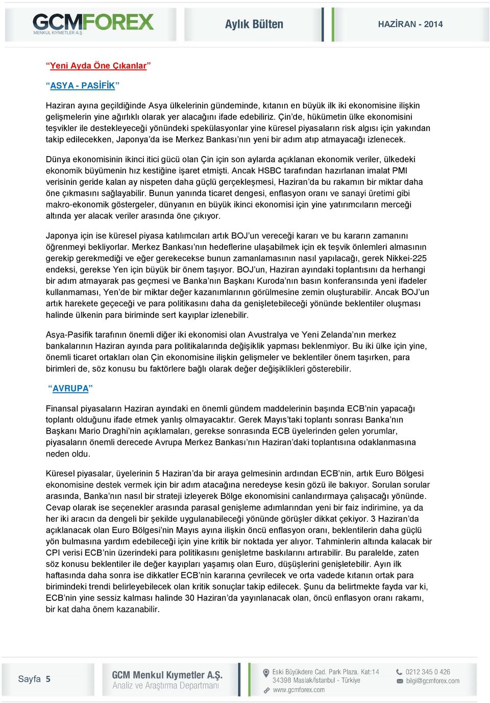 Çin de, hükümetin ülke ekonomisini teşvikler ile destekleyeceği yönündeki spekülasyonlar yine küresel piyasaların risk algısı için yakından takip edilecekken, Japonya da ise Merkez Bankası nın yeni