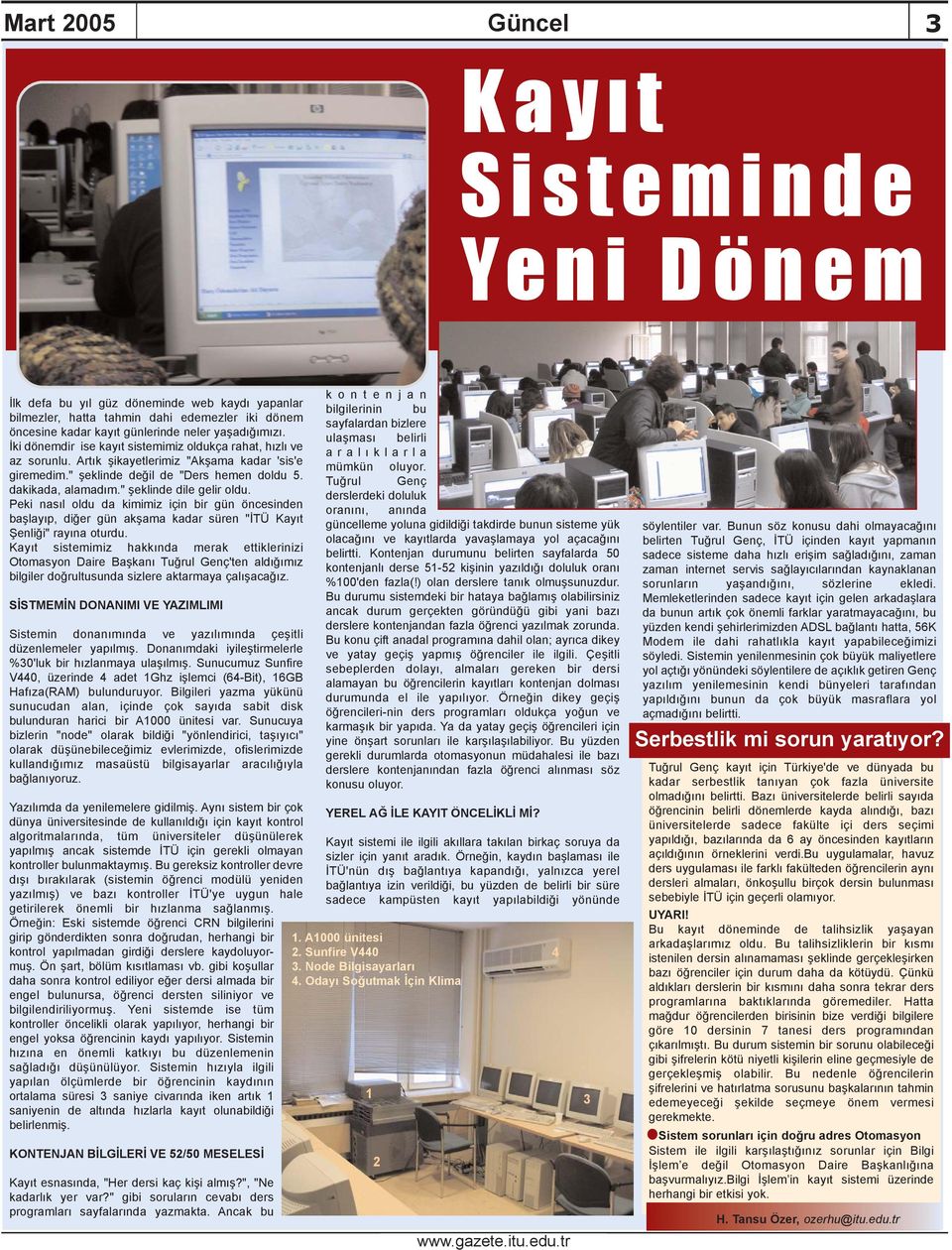 " þeklinde dile gelir oldu. Peki nasýl oldu da kimimiz için bir gün öncesinden baþlayýp, diðer gün akþama kadar süren "ÝTÜ Kayýt Þenliði" rayýna oturdu.