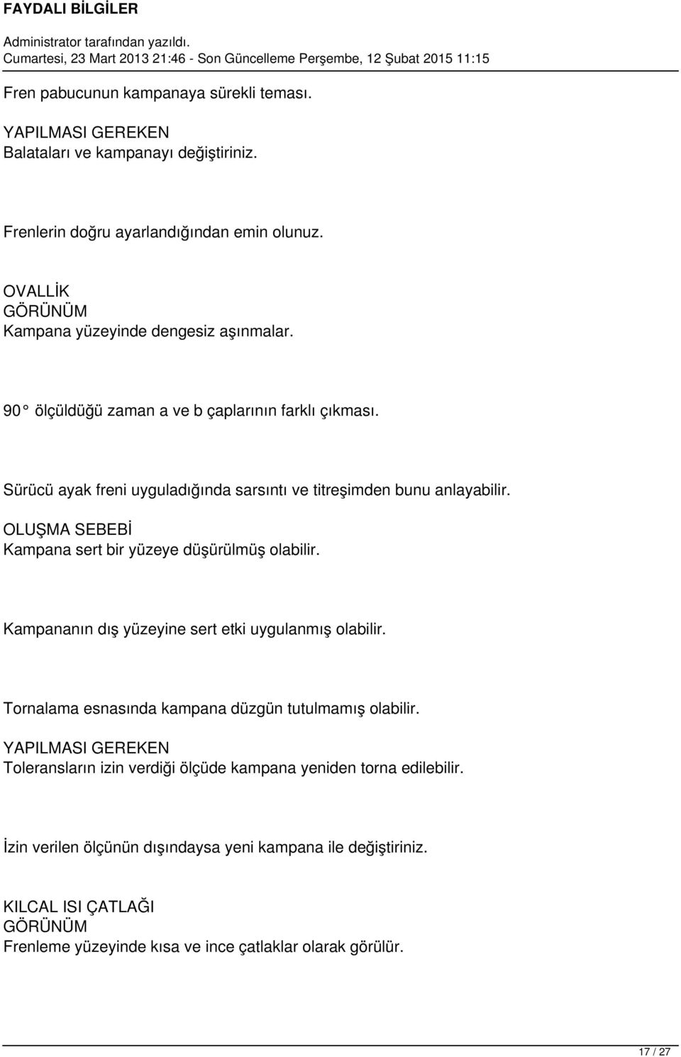 Sürücü ayak freni uyguladığında sarsıntı ve titreşimden bunu anlayabilir. Kampana sert bir yüzeye düşürülmüş olabilir.