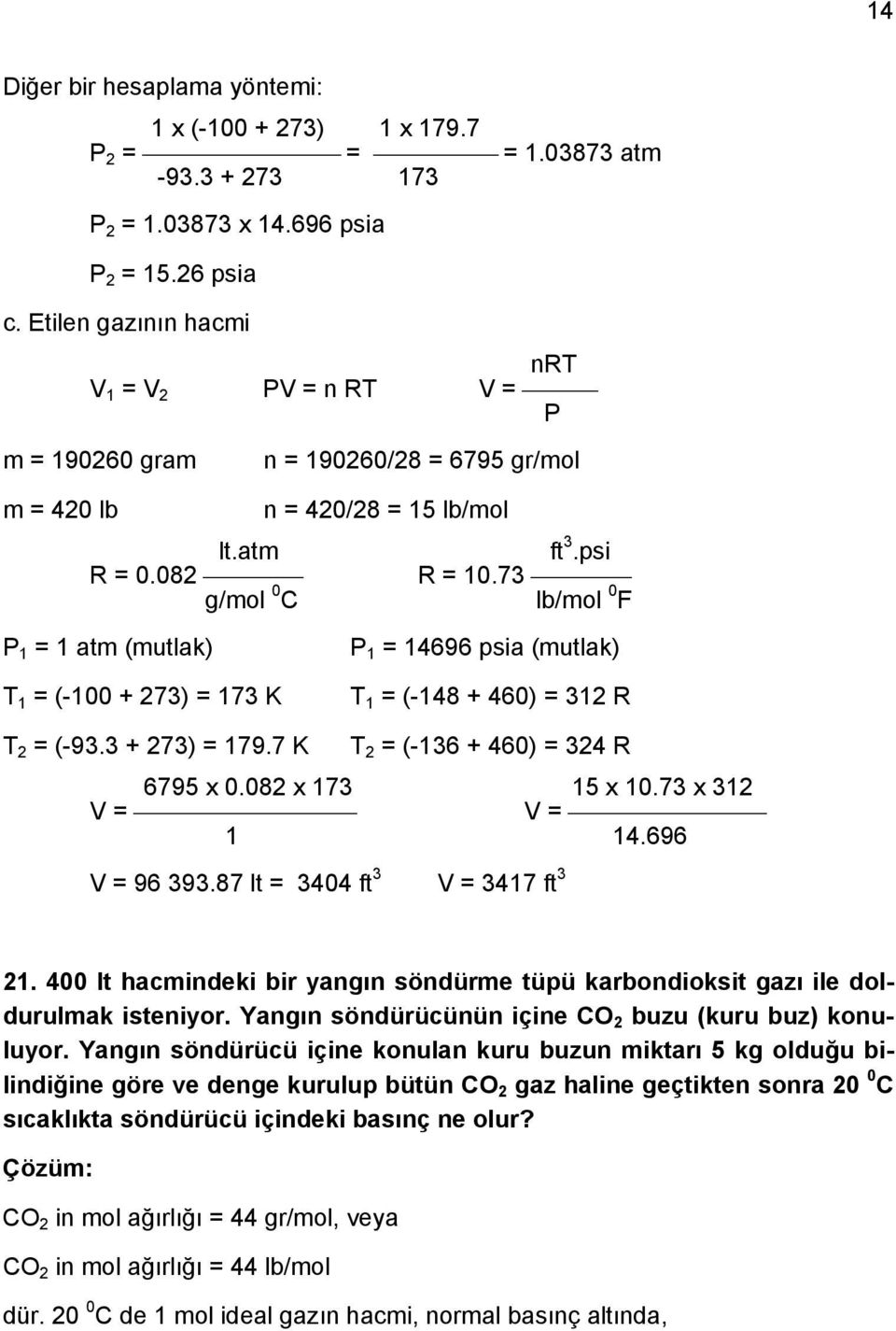 73 lb/mol 0 F P 1 = 14696 psia (mutlak) T 1 = (-100 + 273) = 173 K T 1 = (-148 + 460) = 312 R T 2 = (-93.3 + 273) = 179.7 K T 2 = (-136 + 460) = 324 R 6795 x 0.082 x 173 15 x 10.73 x 312 V = 1 V = 14.