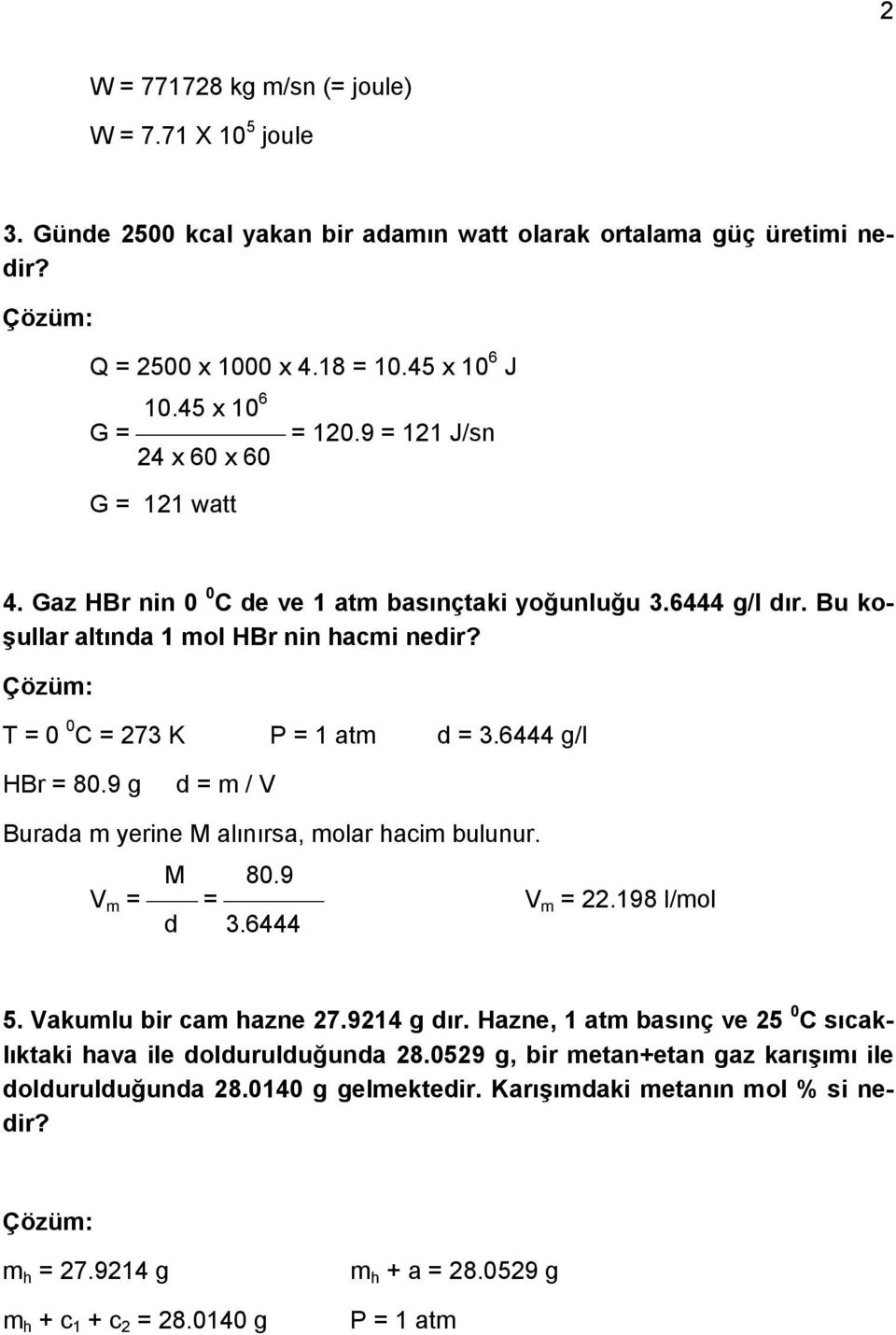 6444 g/l HBr = 80.9 g d = m / V Burada m yerine M alınırsa, molar hacim bulunur. M 80.9 V m = = Vm = 22.198 l/mol d 3.6444 5. Vakumlu bir cam hazne 27.9214 g dır.