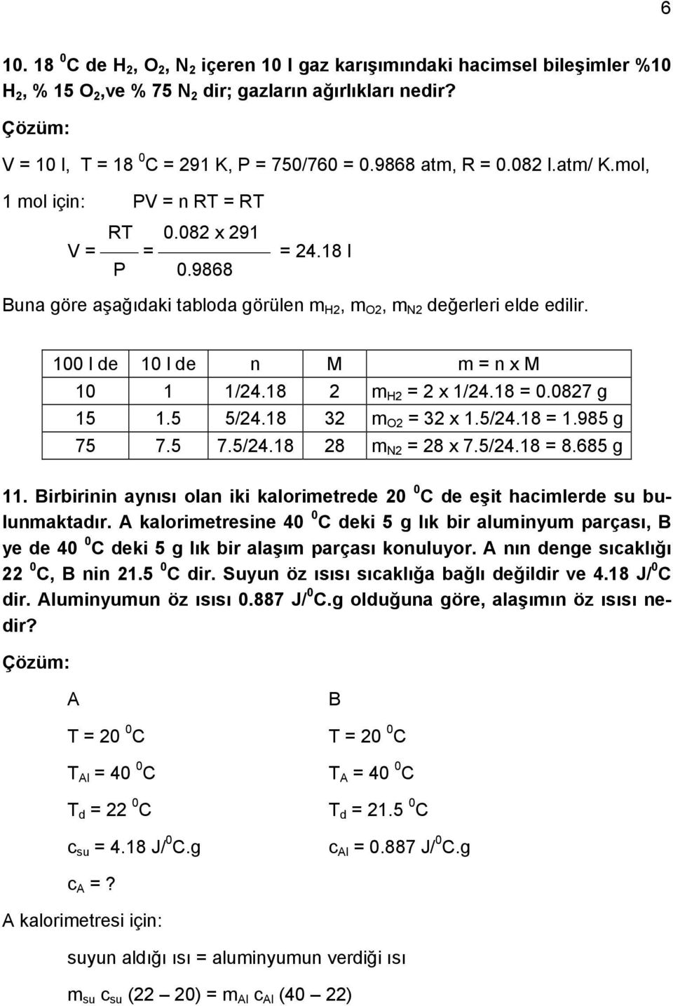 100 l de 10 l de n M m = n x M 10 1 1/24.18 2 m H2 = 2 x 1/24.18 = 0.0827 g 15 1.5 5/24.18 32 m O2 = 32 x 1.5/24.18 = 1.985 g 75 7.5 7.5/24.18 28 m N2 = 28 x 7.5/24.18 = 8.685 g 11.