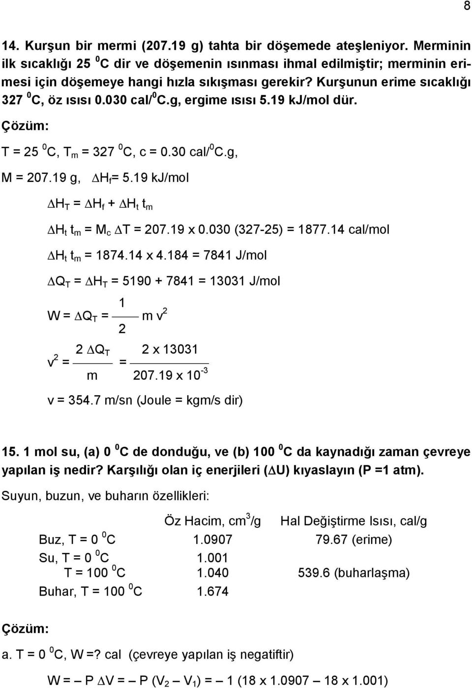 g, ergime ısısı 5.19 kj/mol dür. T = 25 0 C, T m = 327 0 C, c = 0.30 cal/ 0 C.g, M = 207.19 g, H f = 5.19 kj/mol H T = H f + H t t m H t t m = M c T = 207.19 x 0.030 (327-25) = 1877.