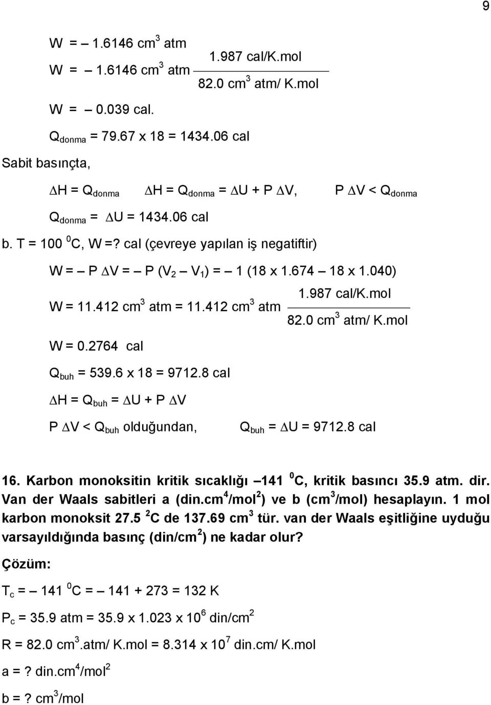 987 cal/k.mol W = 11.412 cm 3 atm = 11.412 cm 3 atm 82.0 cm 3 atm/ K.mol W = 0.2764 cal Q buh = 539.6 x 18 = 9712.8 cal H = Q buh = U + P V P V < Q buh olduğundan, Q buh = U = 9712.8 cal 16.