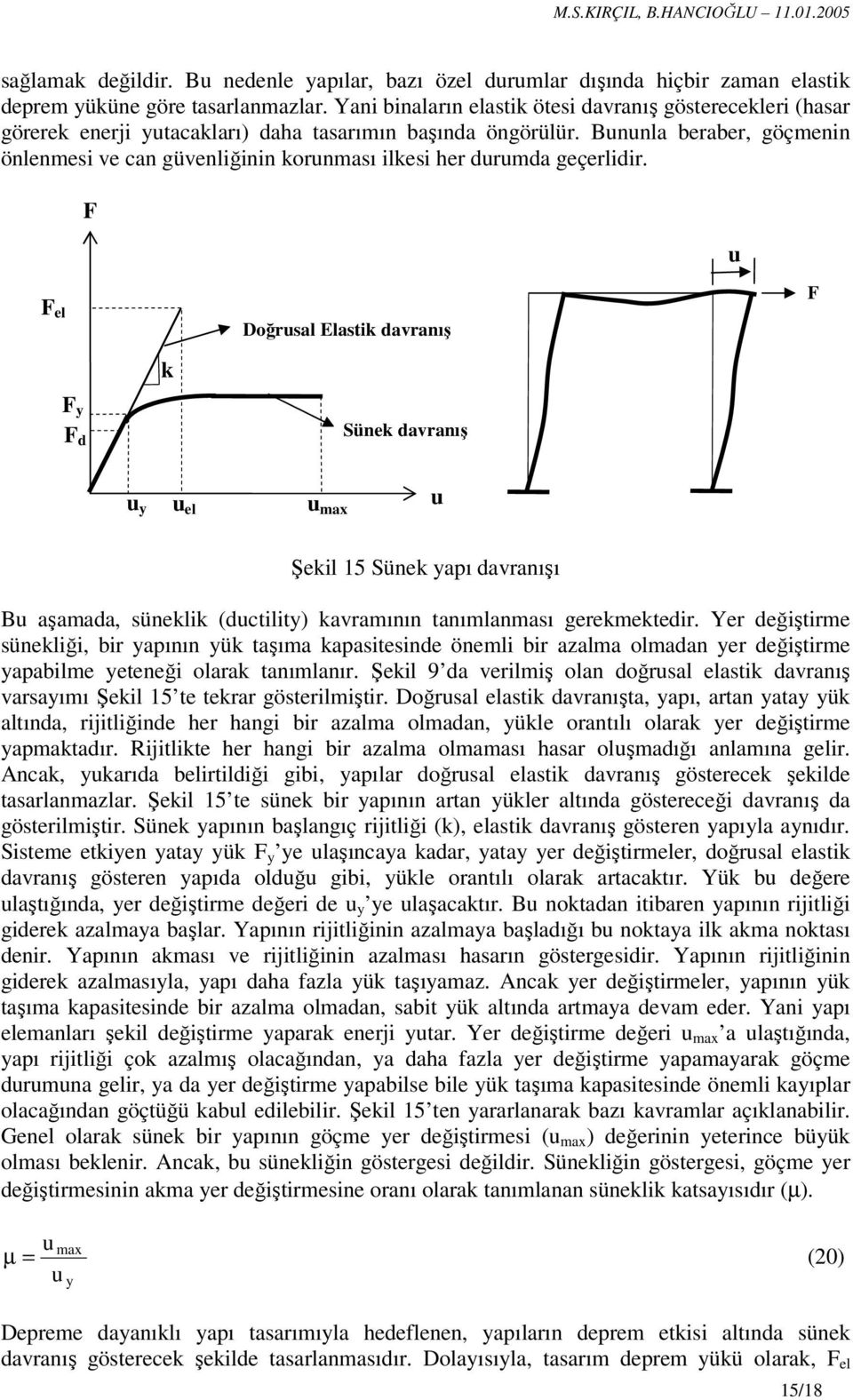 Bununla beraber, göçmenin önlenmesi ve can güvenliğinin korunması ilkesi her durumda geçerlidir.