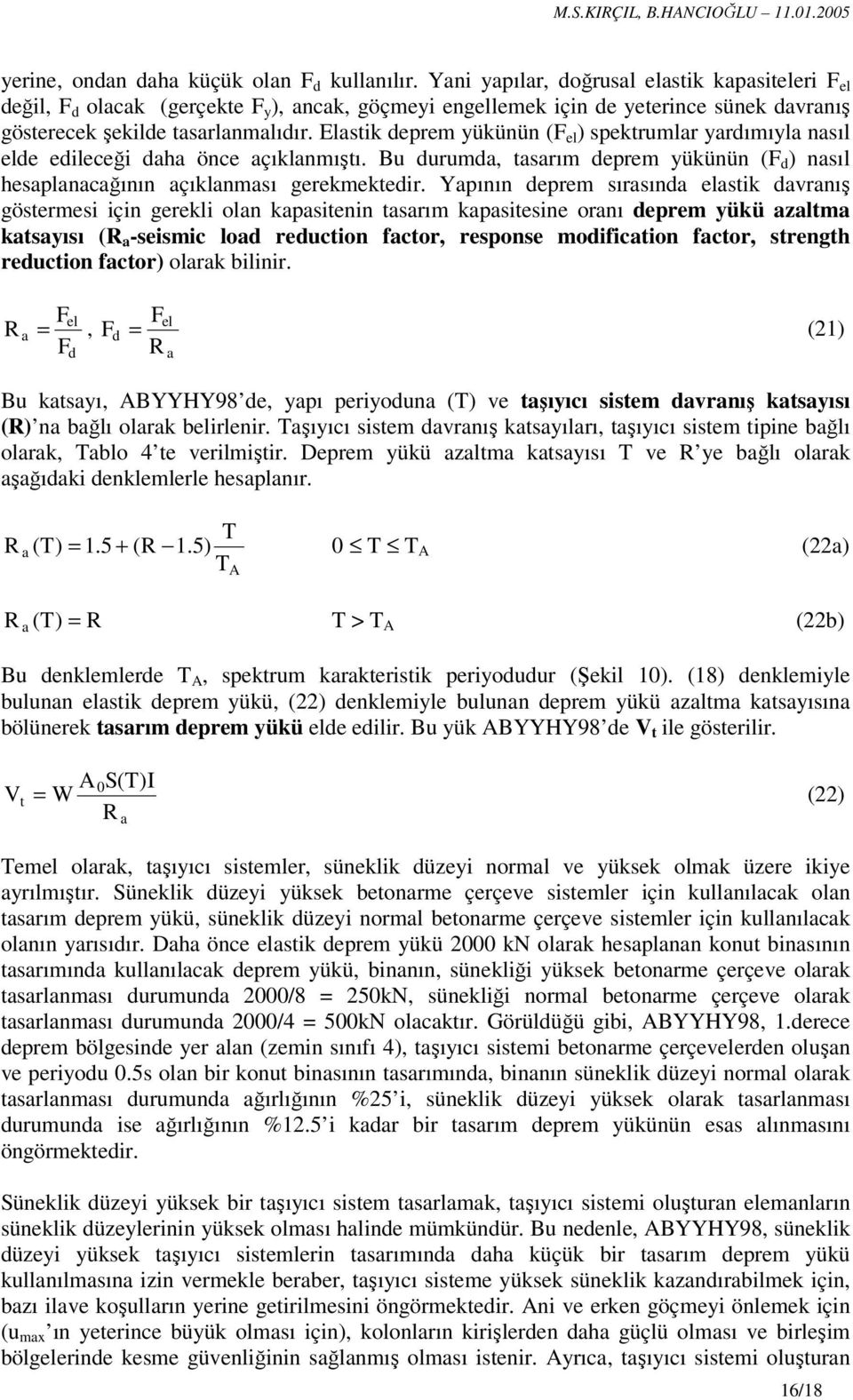 Elastik deprem yükünün (F el ) spektrumlar yardımıyla nasıl elde edileceği daha önce açıklanmıştı. Bu durumda, tasarım deprem yükünün (F d ) nasıl hesaplanacağının açıklanması gerekmektedir.