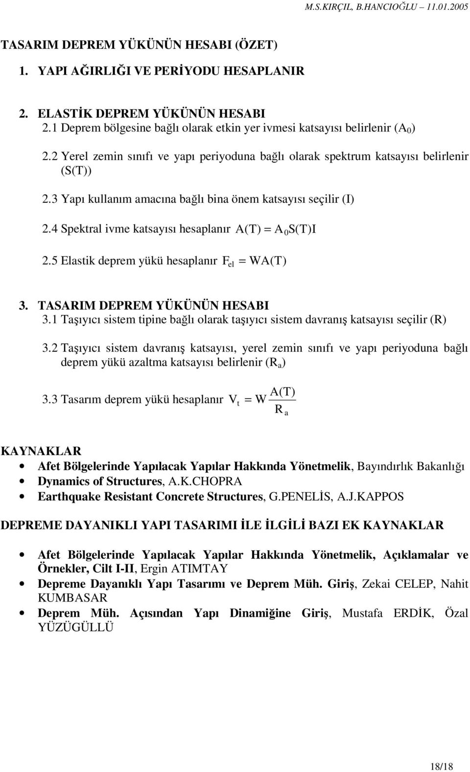 4 Spektral ivme katsayısı hesaplanır (T) = A S(T) I A 0.5 Elastik deprem yükü hesaplanır F el = WA(T) 3. TASARIM DEPREM YÜKÜNÜN HESABI 3.