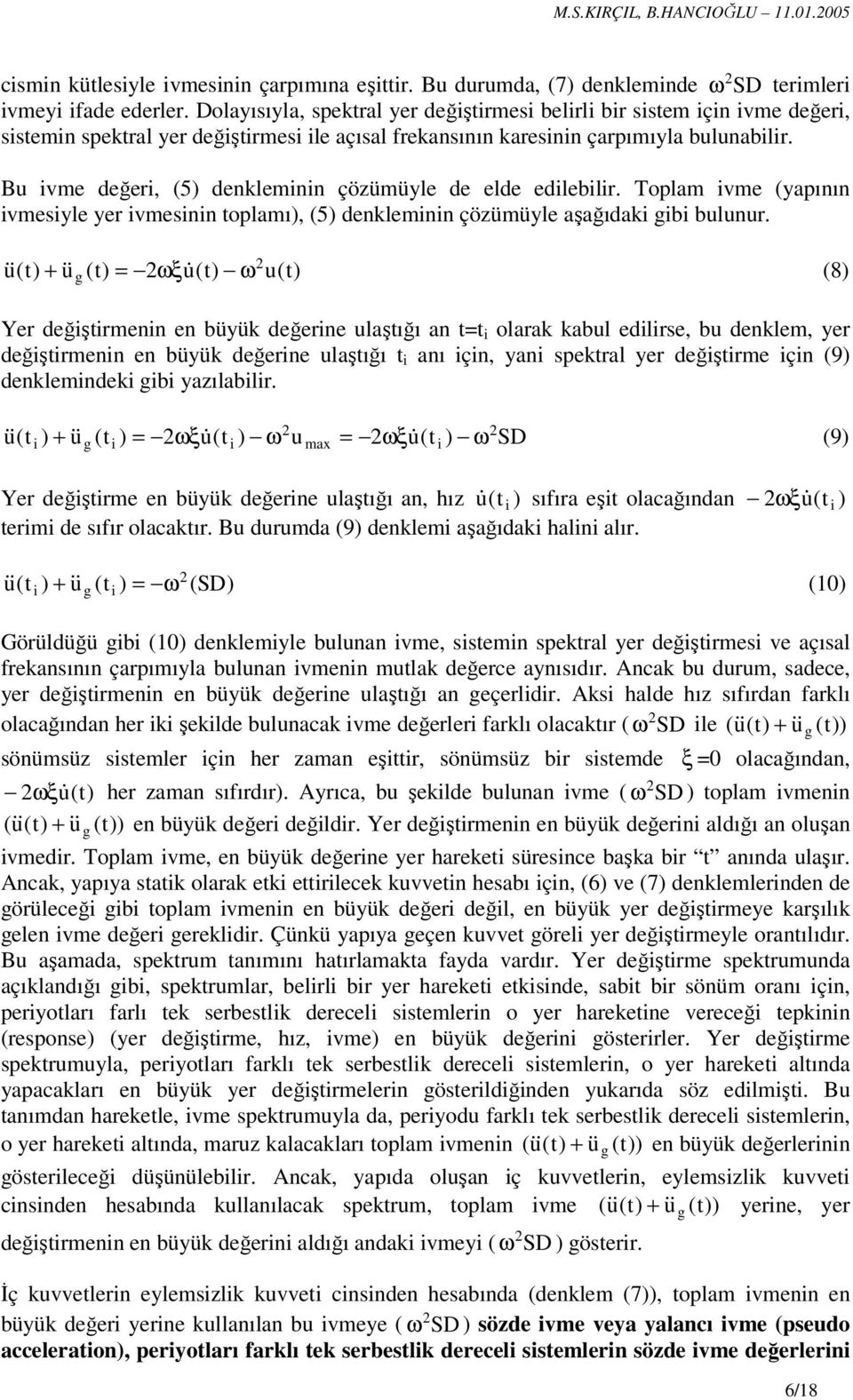 Bu ivme değeri, (5) denkleminin çözümüyle de elde edilebilir. Toplam ivme (yapının ivmesiyle yer ivmesinin toplamı), (5) denkleminin çözümüyle aşağıdaki gibi bulunur.