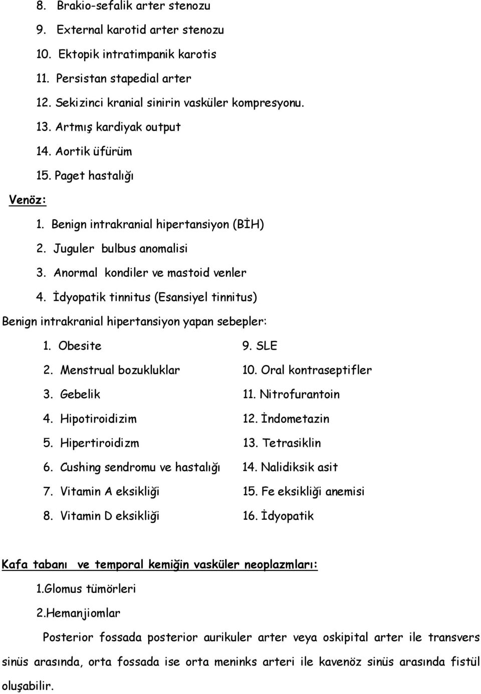 İdyopatik tinnitus (Esansiyel tinnitus) Benign intrakranial hipertansiyon yapan sebepler: 1. Obesite 9. SLE 2. Menstrual bozukluklar 10. Oral kontraseptifler 3. Gebelik 11. Nitrofurantoin 4.