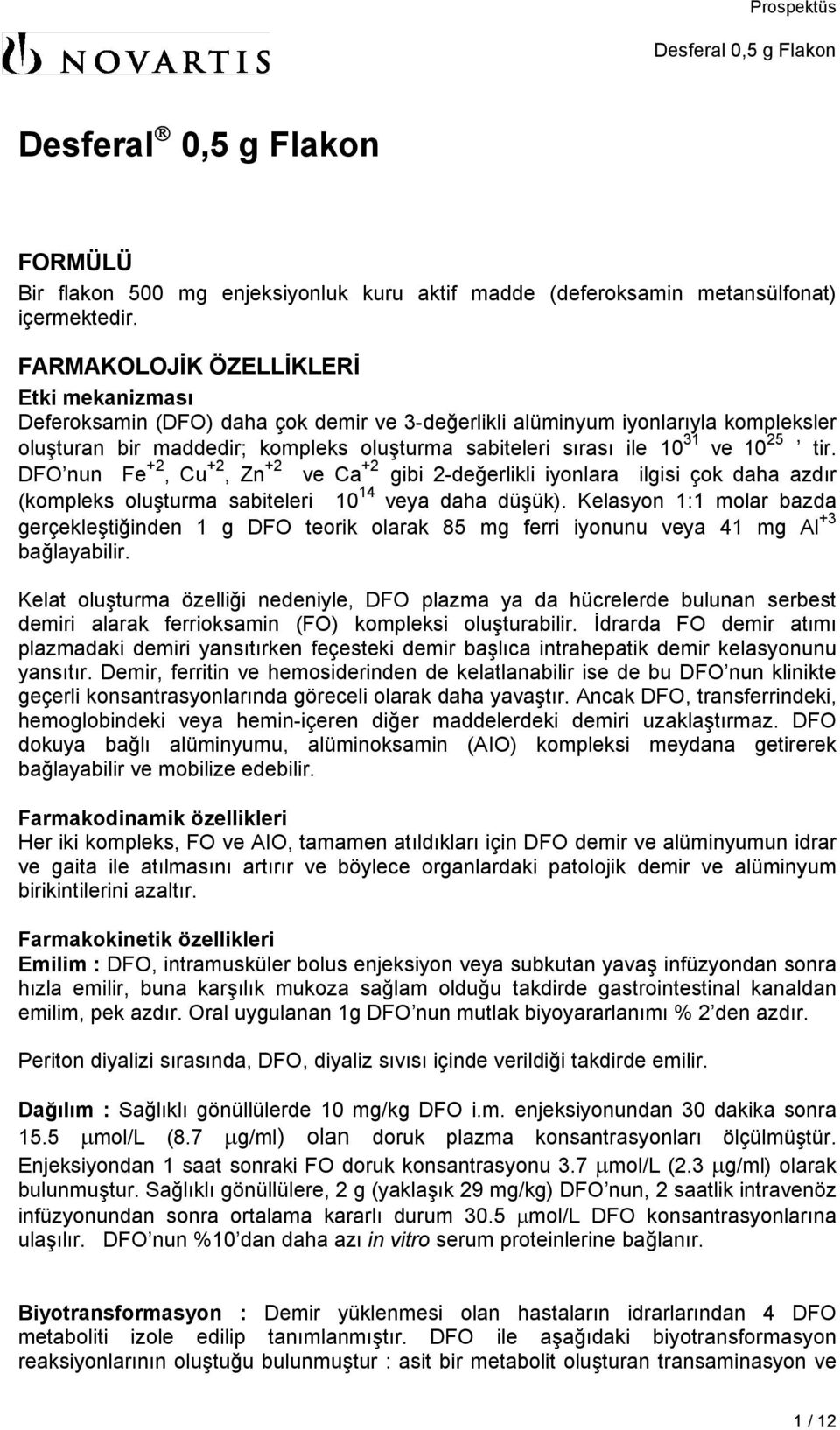 10 25 tir. DFO nun Fe +2, Cu +2, Zn +2 ve Ca +2 gibi 2-değerlikli iyonlara ilgisi çok daha azdır (kompleks oluşturma sabiteleri 10 14 veya daha düşük).