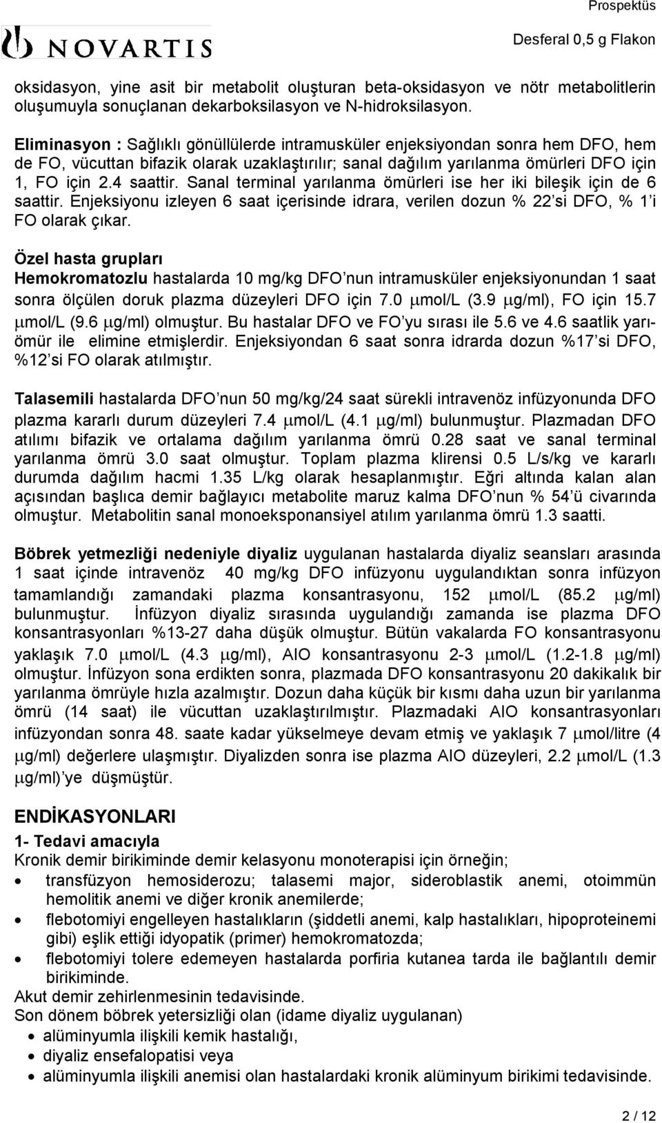 Sanal terminal yarılanma ömürleri ise her iki bileşik için de 6 saattir. Enjeksiyonu izleyen 6 saat içerisinde idrara, verilen dozun % 22 si DFO, % 1 i FO olarak çıkar.