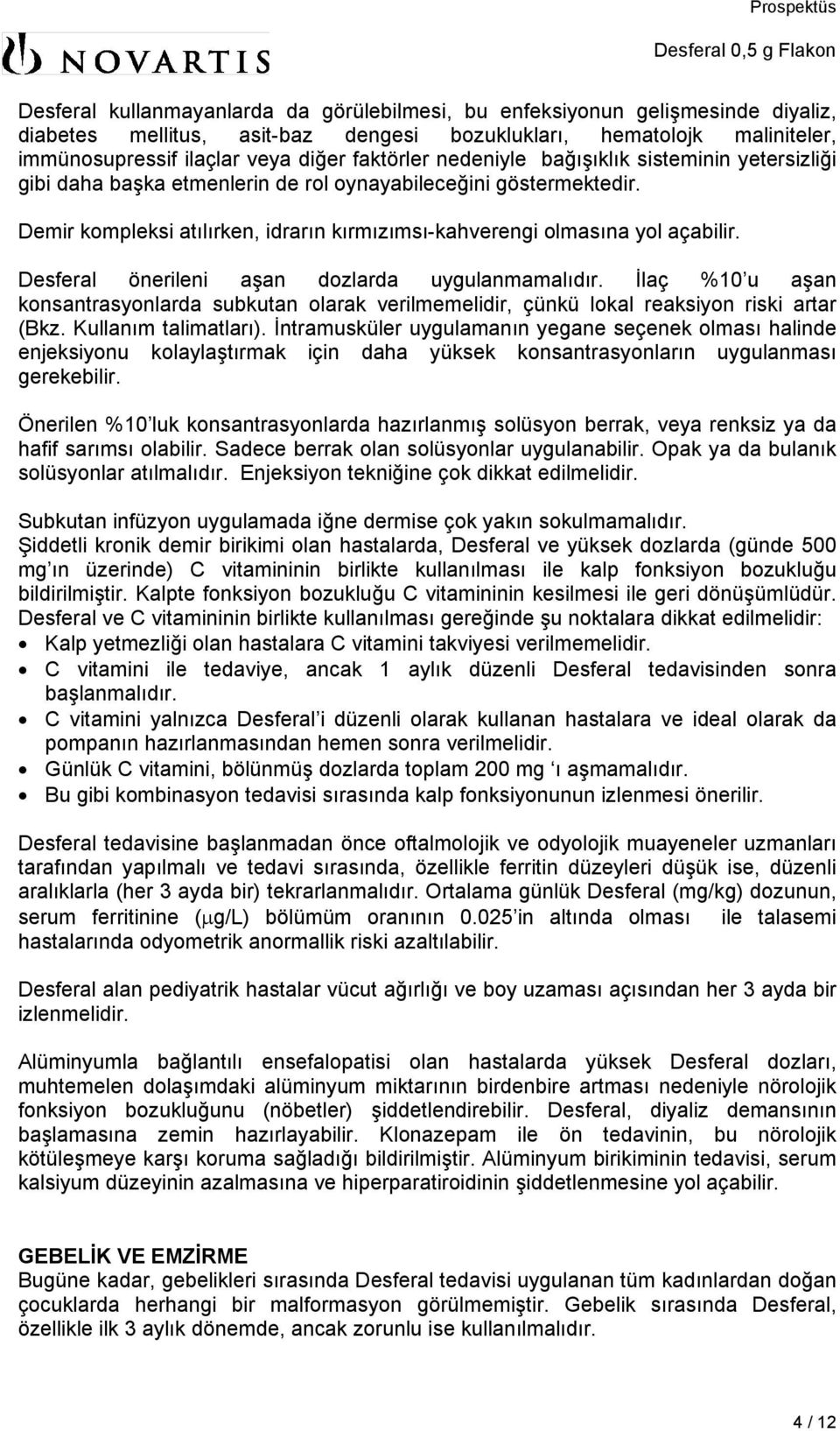 Demir kompleksi atılırken, idrarın kırmızımsı-kahverengi olmasına yol açabilir. Desferal önerileni aşan dozlarda uygulanmamalıdır.