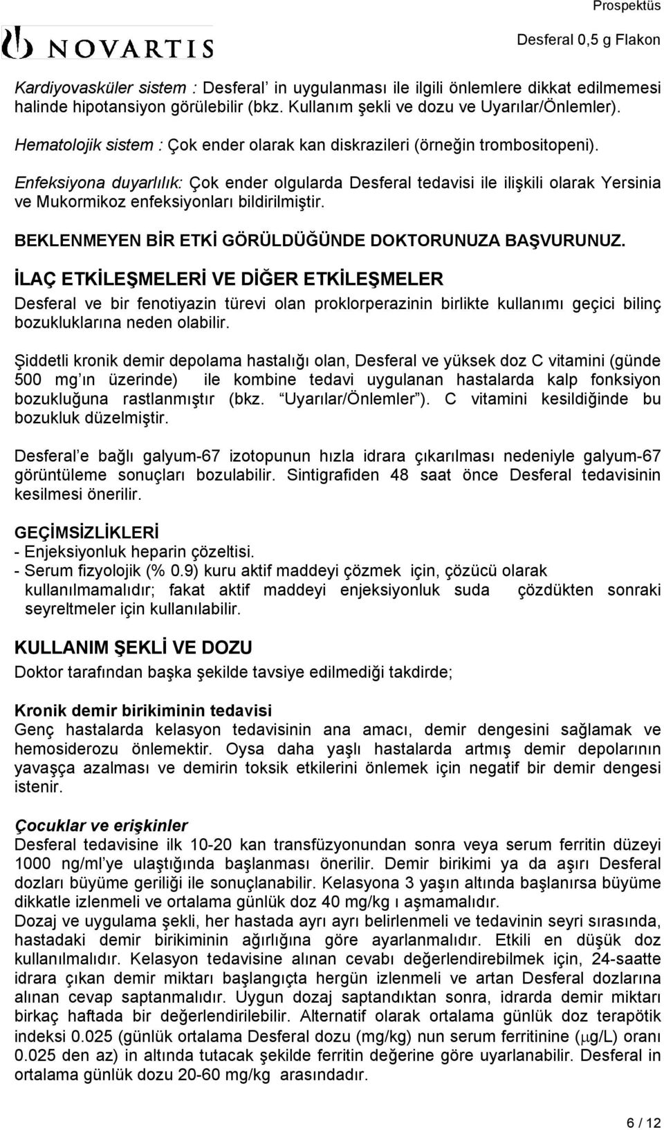 Enfeksiyona duyarlılık: Çok ender olgularda Desferal tedavisi ile ilişkili olarak Yersinia ve Mukormikoz enfeksiyonları bildirilmiştir. BEKLENMEYEN BİR ETKİ GÖRÜLDÜĞÜNDE DOKTORUNUZA BAŞVURUNUZ.