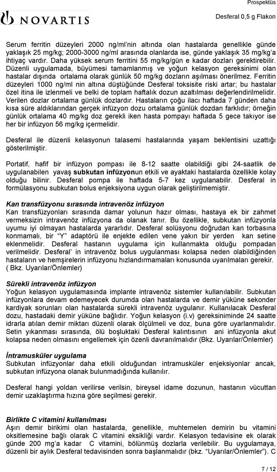 Düzenli uygulamada, büyümesi tamamlanmış ve yoğun kelasyon gereksinimi olan hastalar dışında ortalama olarak günlük 50 mg/kg dozların aşılması önerilmez.