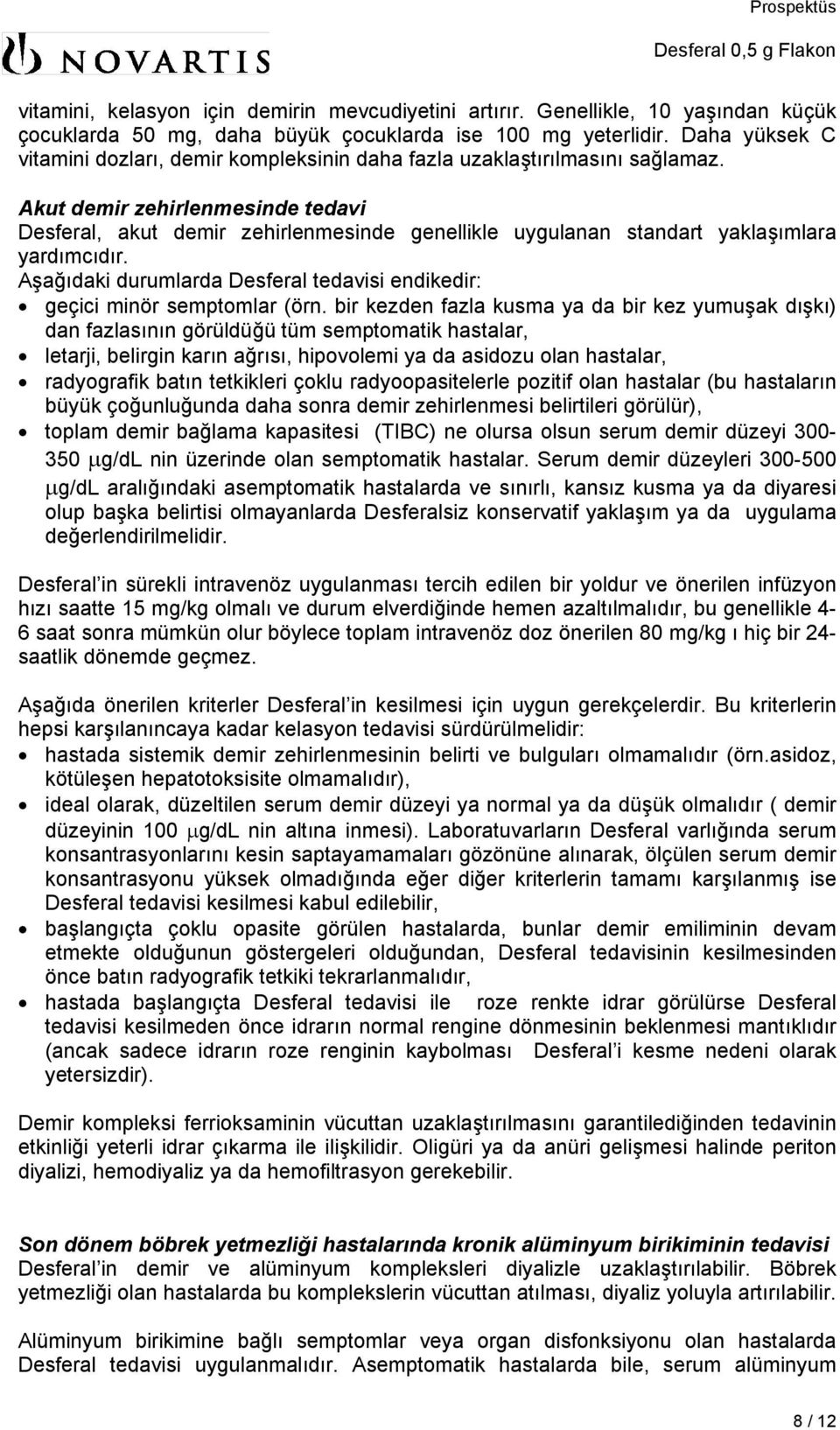 Akut demir zehirlenmesinde tedavi Desferal, akut demir zehirlenmesinde genellikle uygulanan standart yaklaşımlara yardımcıdır.