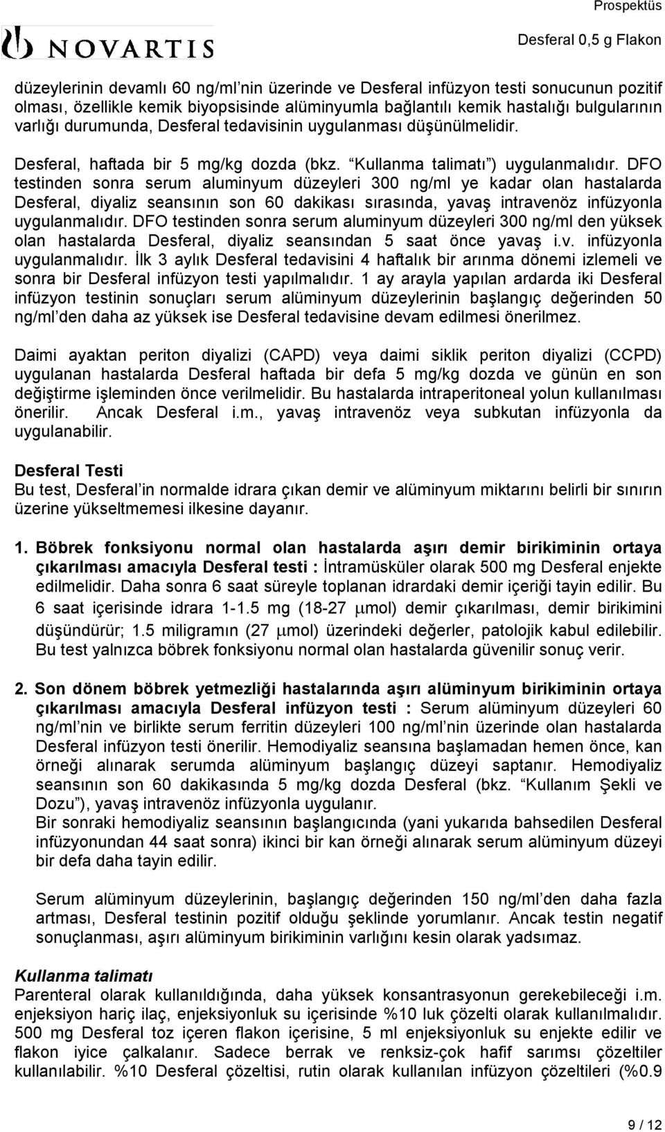 DFO testinden sonra serum aluminyum düzeyleri 300 ng/ml ye kadar olan hastalarda Desferal, diyaliz seansının son 60 dakikası sırasında, yavaş intravenöz infüzyonla uygulanmalıdır.