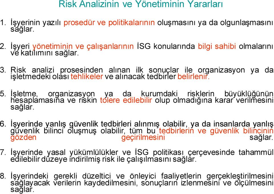 Risk analizi prosesinden alınan ilk sonuçlar ile organizasyon ya da işletmedeki olası tehlikeler ve alınacak tedbirler belirlenir. 5.