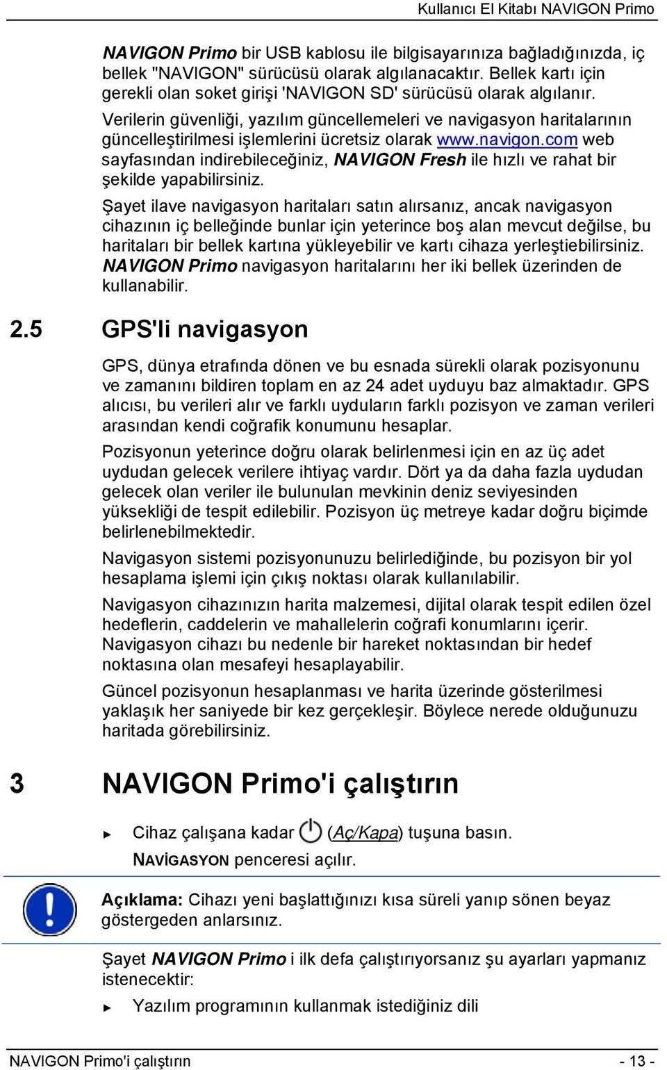 Verilerin güvenliği, yazılım güncellemeleri ve navigasyon haritalarının güncelleştirilmesi işlemlerini ücretsiz olarak www.navigon.