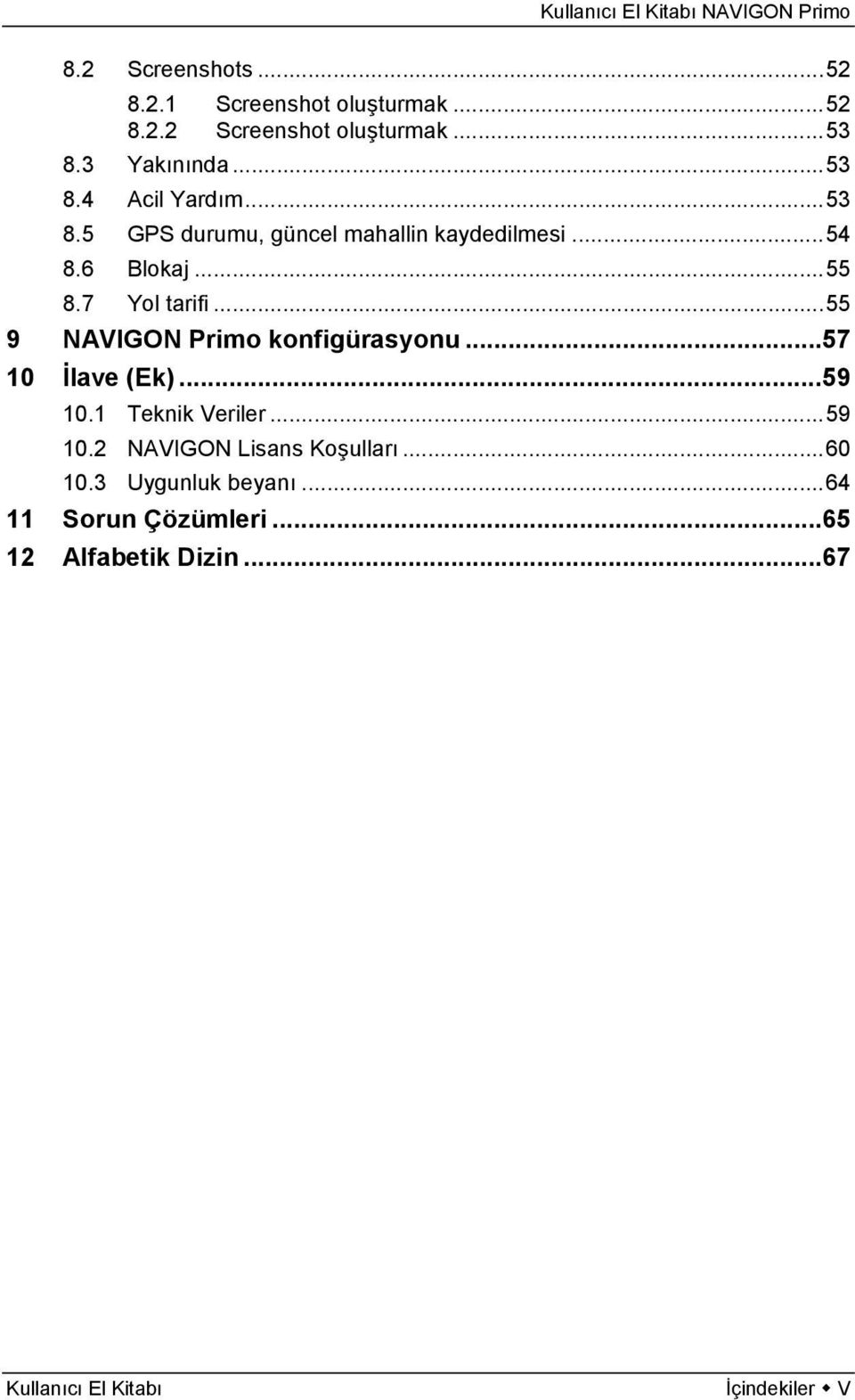 ..55 9 NAVIGON Primo konfigürasyonu...57 10 İlave (Ek)...59 10.1 Teknik Veriler...59 10.2 NAVIGON Lisans Koşulları.