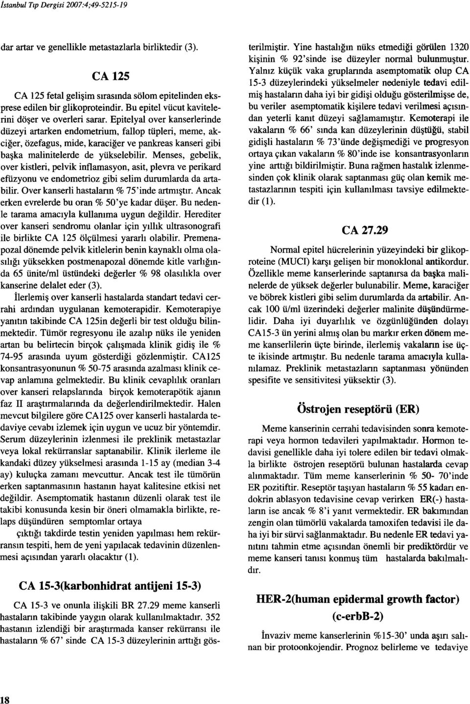 Epitelyal over kanserlerinde düzeyi artarken endometrium, fallop tüpleri, meme, akciğer, özefagus, mide, karaciğer ve pankreas kanseri gibi başka malinitelerde de yükselebilir.