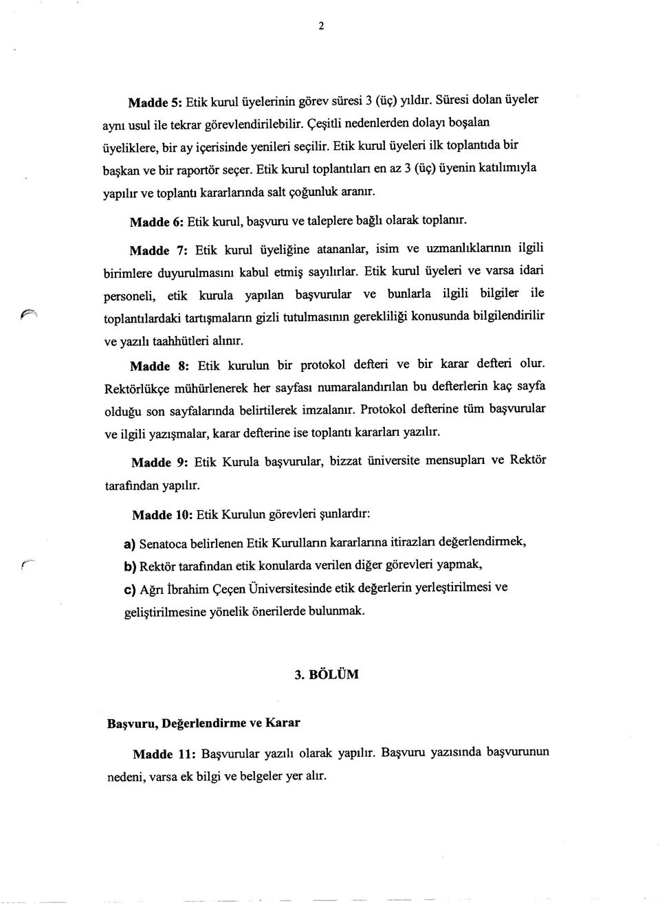 Etik kurul toplantıları en az 3 (üç) üyenin katılımıyla yapılır ve toplantı kararlarında salt çoğunluk aranır. Madde 6: Etik kurul, başvuru ve taleplere bağlı olarak toplanır.