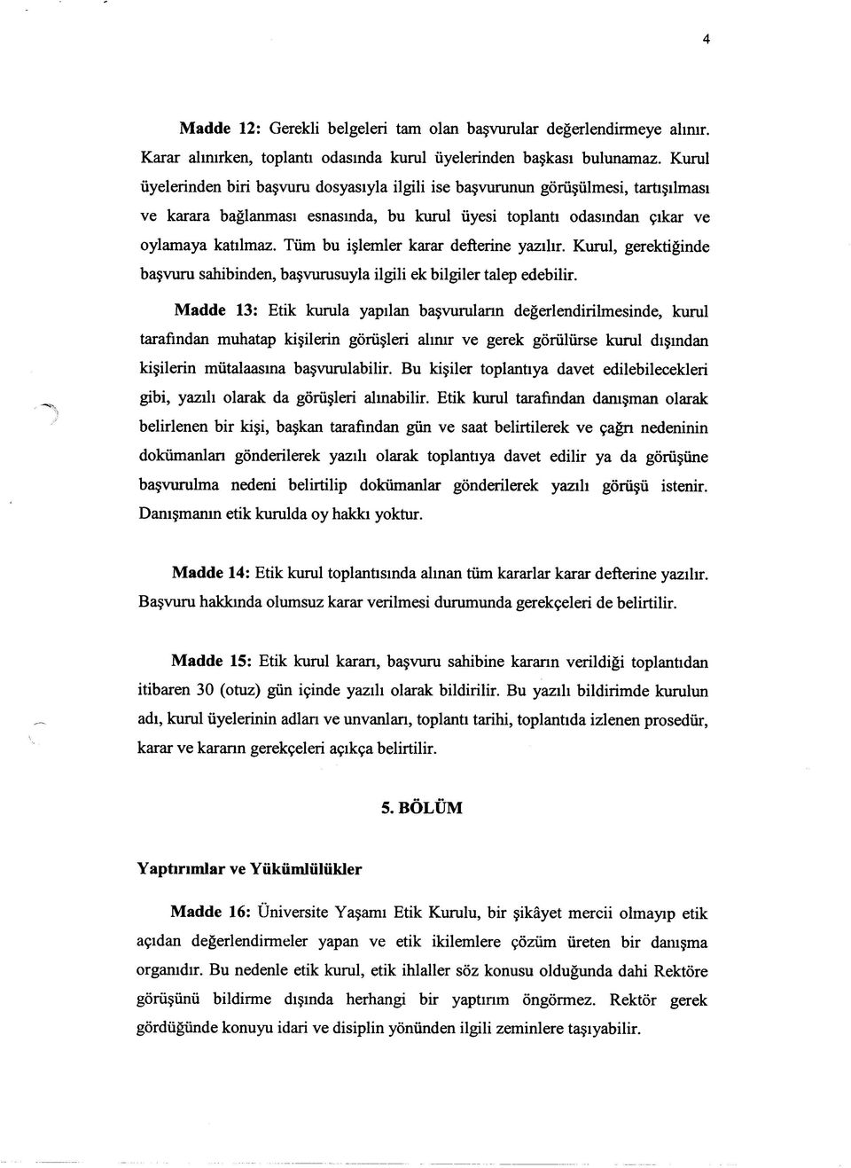 Tüm bu işlemler karar defterine yazılır. Kurul, gerektiğinde başvuru sahibinden, başvurusuyla ilgili ek bilgiler talep edebilir.