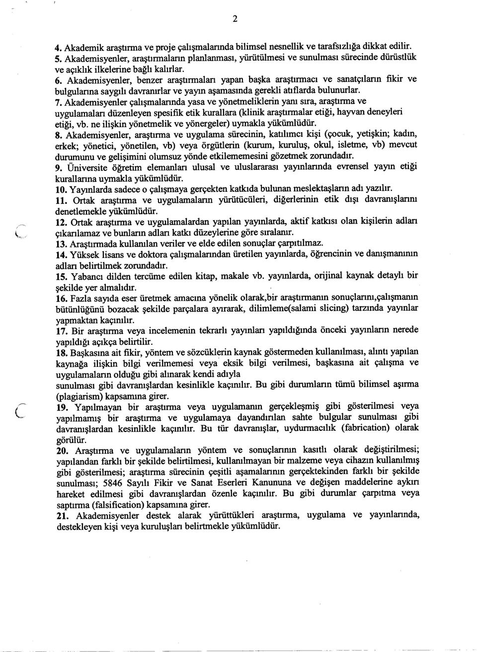 Akademisyenler, benzer araştırmaları yapan başka araştırmacı ve sanatçıların fikir ve bulgularına saygılı davranırlar ve yayın aşamasında gerekli atıflarda bulunurlar. 7.