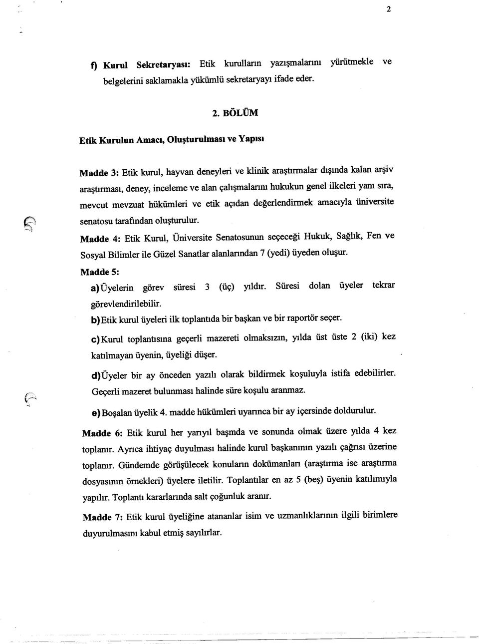 ilkeleri yanı sıra, mevcut mevzuat hükümleri ve etik açıdan değerlendirmek amacıyla üniversite senatosu tarafından oluşturulur.