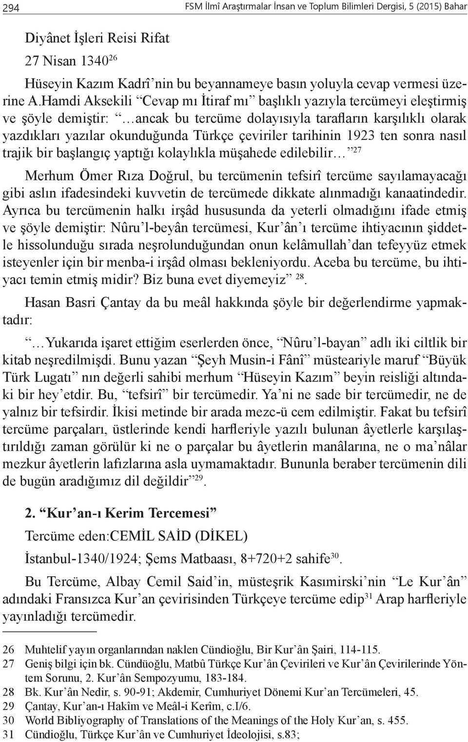 tarihinin 1923 ten sonra nasıl trajik bir başlangıç yaptığı kolaylıkla müşahede edilebilir 27 Merhum Ömer Rıza Doğrul, bu tercümenin tefsirî tercüme sayılamayacağı gibi aslın ifadesindeki kuvvetin de