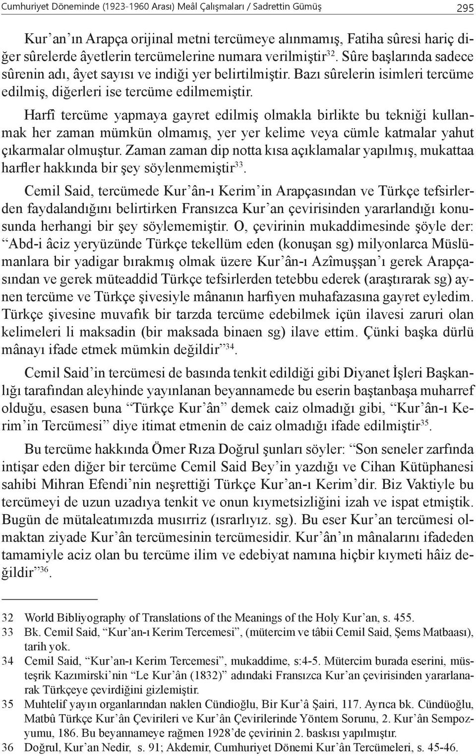 Harfî tercüme yapmaya gayret edilmiş olmakla birlikte bu tekniği kullanmak her zaman mümkün olmamış, yer yer kelime veya cümle katmalar yahut çıkarmalar olmuştur.